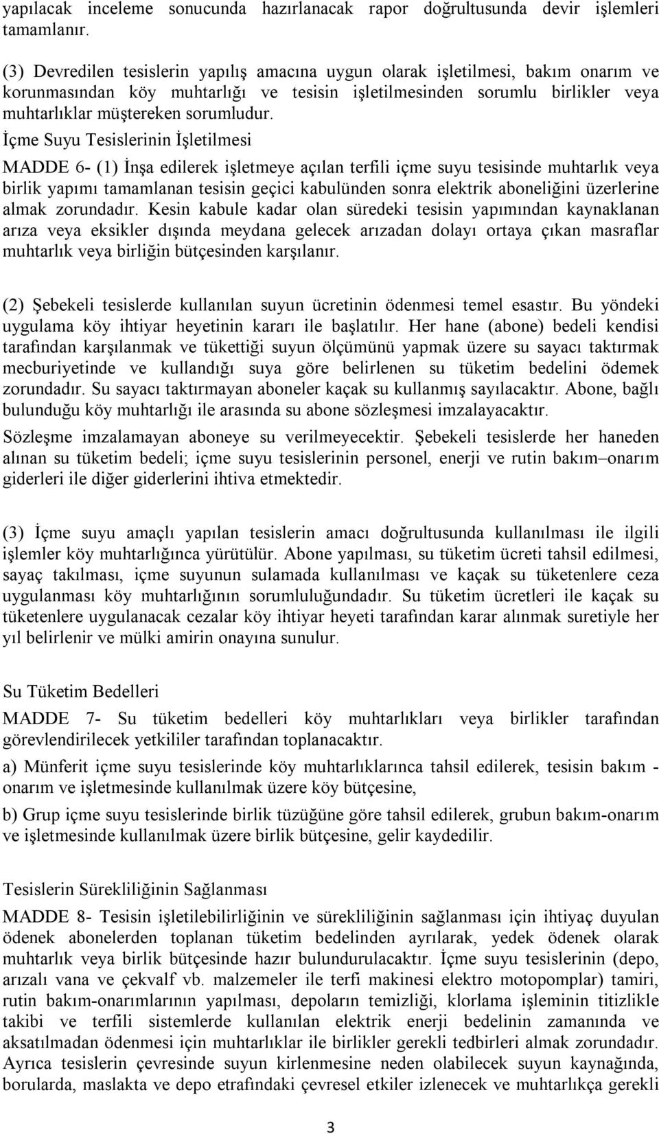 İçme Suyu Tesislerinin İşletilmesi MADDE 6- (1) İnşa edilerek işletmeye açılan terfili içme suyu tesisinde muhtarlık veya birlik yapımı tamamlanan tesisin geçici kabulünden sonra elektrik aboneliğini