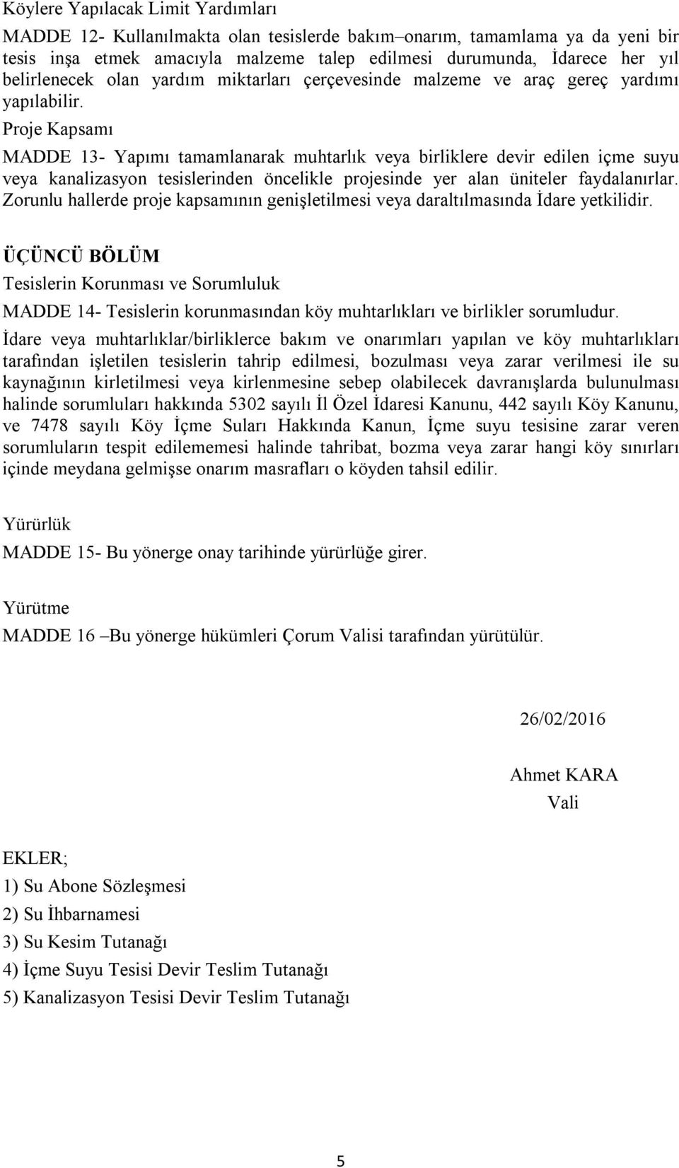 Proje Kapsamı MADDE 13- Yapımı tamamlanarak muhtarlık veya birliklere devir edilen içme suyu veya kanalizasyon tesislerinden öncelikle projesinde yer alan üniteler faydalanırlar.