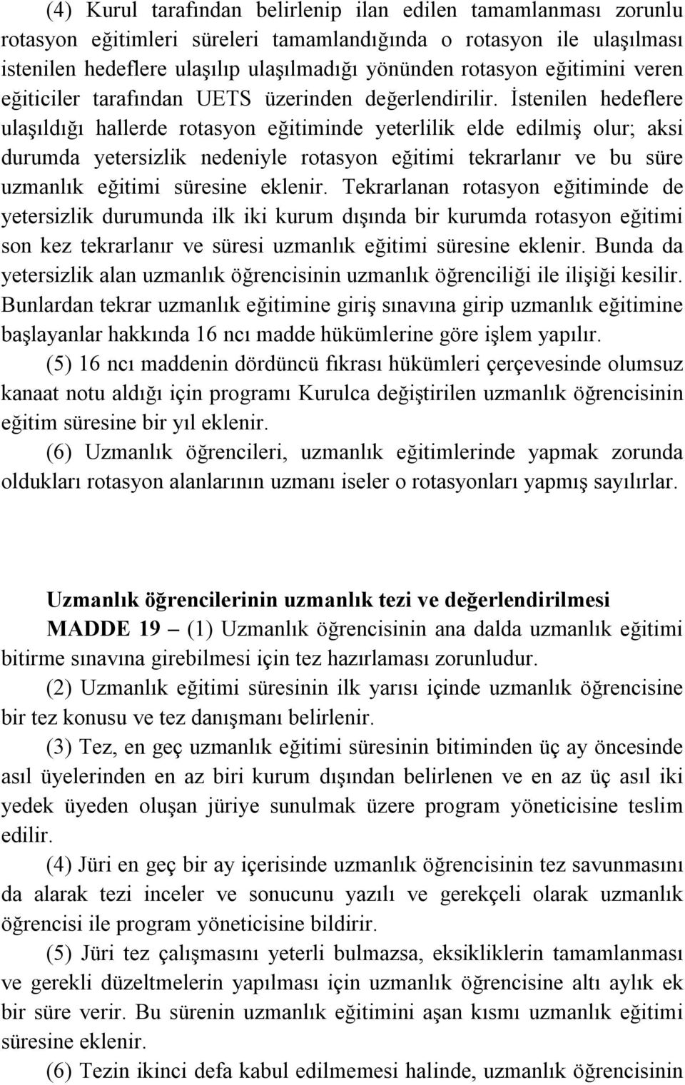 İstenilen hedeflere ulaşıldığı hallerde rotasyon eğitiminde yeterlilik elde edilmiş olur; aksi durumda yetersizlik nedeniyle rotasyon eğitimi tekrarlanır ve bu süre uzmanlık eğitimi süresine eklenir.