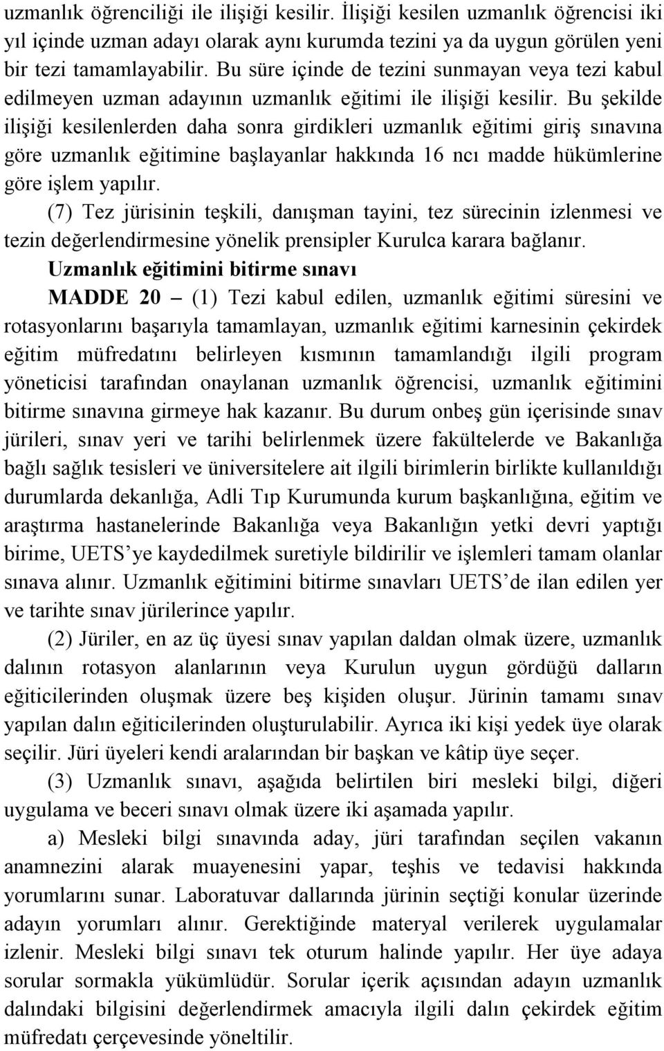 Bu şekilde ilişiği kesilenlerden daha sonra girdikleri uzmanlık eğitimi giriş sınavına göre uzmanlık eğitimine başlayanlar hakkında 16 ncı madde hükümlerine göre işlem yapılır.