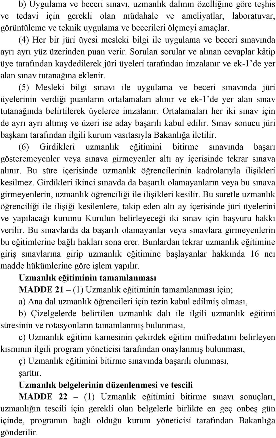 Sorulan sorular ve alınan cevaplar kâtip üye tarafından kaydedilerek jüri üyeleri tarafından imzalanır ve ek-1 de yer alan sınav tutanağına eklenir.