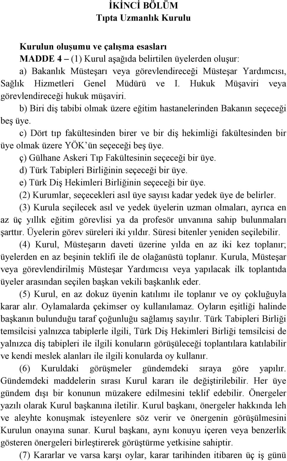 c) Dört tıp fakültesinden birer ve bir diş hekimliği fakültesinden bir üye olmak üzere YÖK ün seçeceği beş üye. ç) Gülhane Askeri Tıp Fakültesinin seçeceği bir üye.