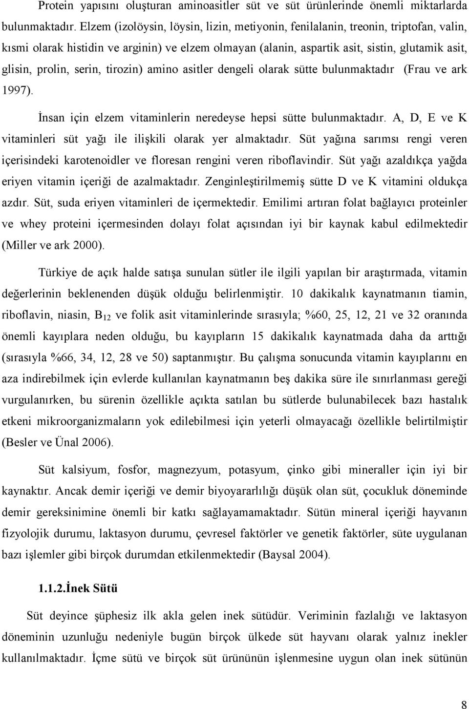 serin, tirozin) amino asitler dengeli olarak sütte bulunmaktadır (Frau ve ark 1997). İnsan için elzem vitaminlerin neredeyse hepsi sütte bulunmaktadır.