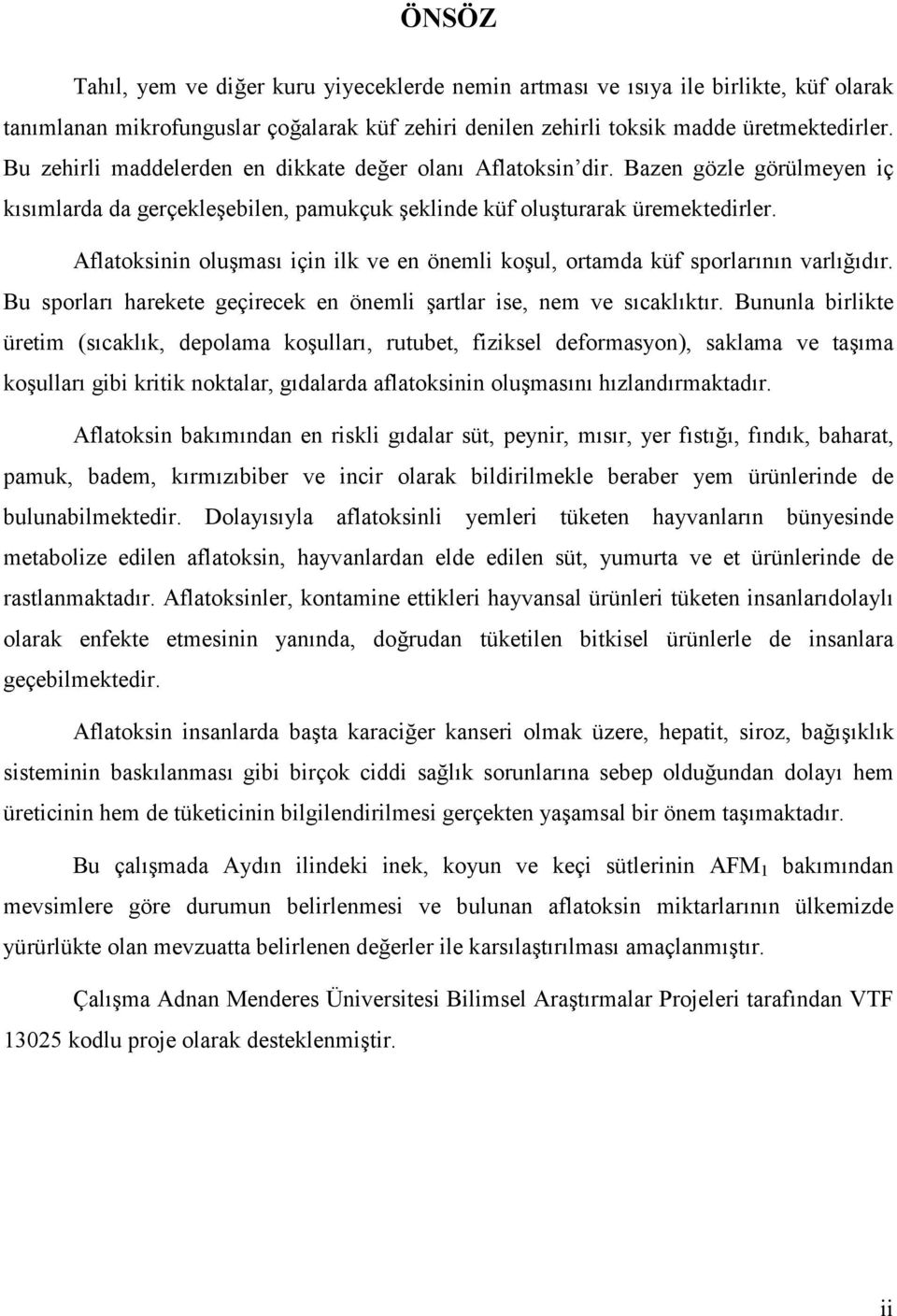 Aflatoksinin oluşması için ilk ve en önemli koşul, ortamda küf sporlarının varlığıdır. Bu sporları harekete geçirecek en önemli şartlar ise, nem ve sıcaklıktır.