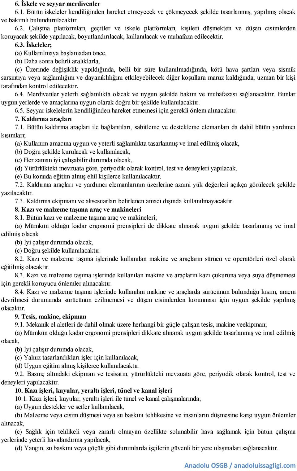 İskeleler; (a) Kullanılmaya başlamadan önce, (b) Daha sonra belirli aralıklarla, (c) Üzerinde değişiklik yapıldığında, belli bir süre kullanılmadığında, kötü hava şartları veya sismik sarsıntıya veya