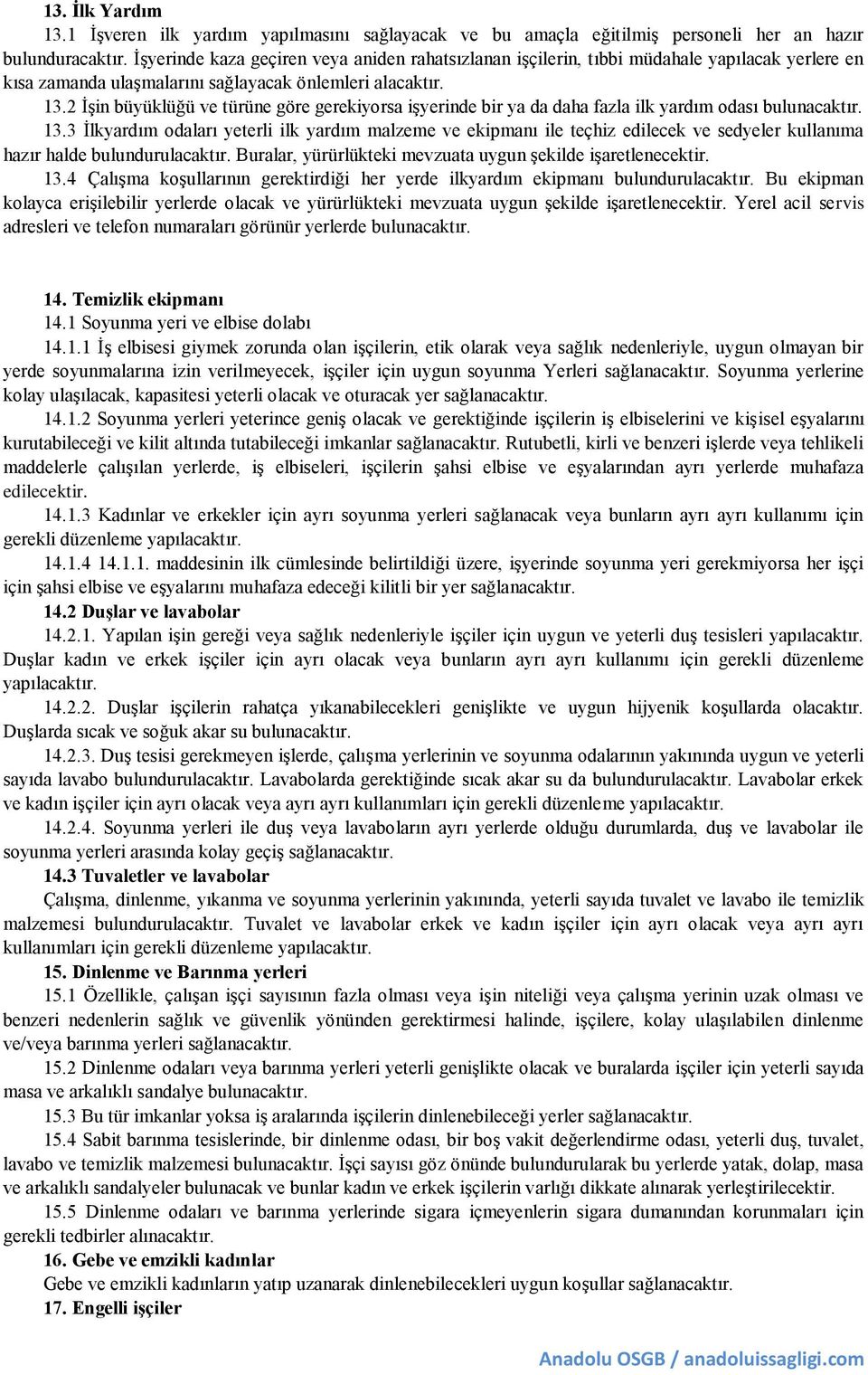 2 İşin büyüklüğü ve türüne göre gerekiyorsa işyerinde bir ya da daha fazla ilk yardım odası bulunacaktır. 13.