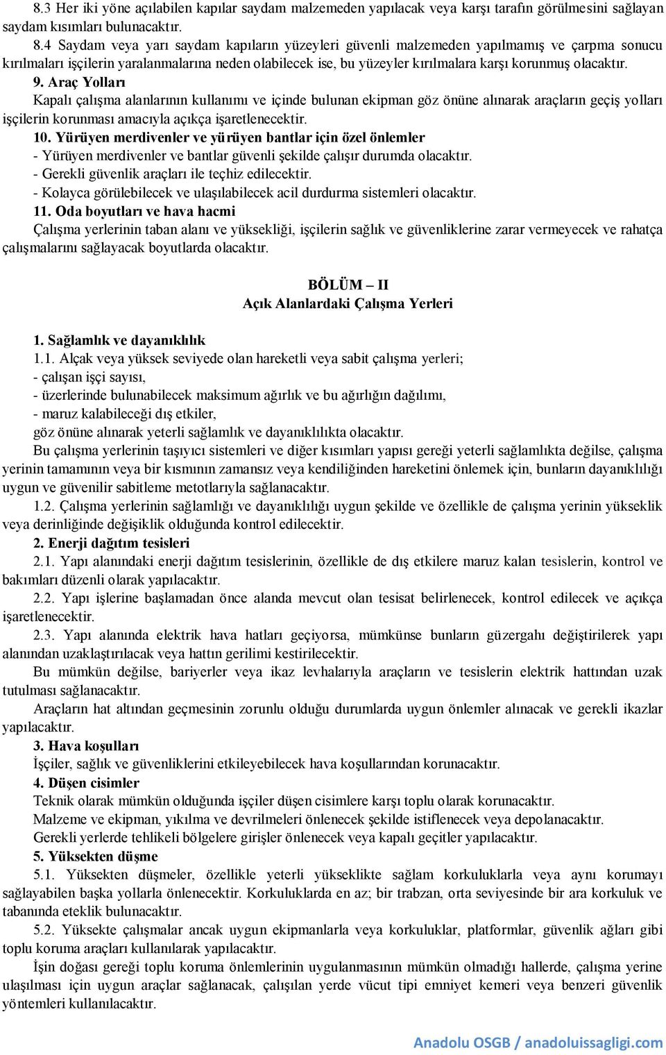 olacaktır. 9. Araç Yolları Kapalı çalışma alanlarının kullanımı ve içinde bulunan ekipman göz önüne alınarak araçların geçiş yolları işçilerin korunması amacıyla açıkça işaretlenecektir. 10.