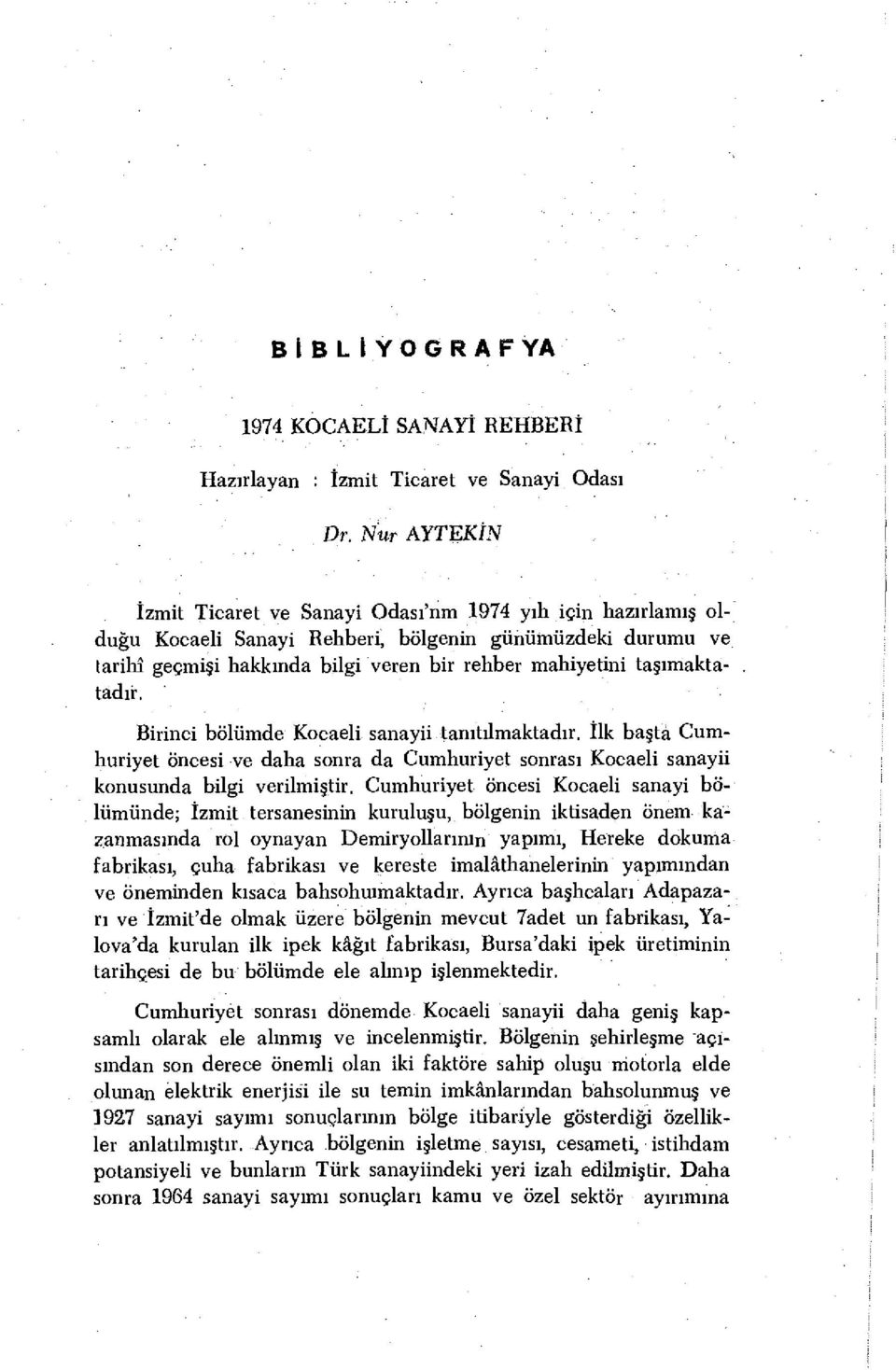 taşımaktatadır. Birinci bölümde Kocaeli sanayii tanıtılmaktadır. İlk başta Cumhuriyet öncesi ve daha sonra da Cumhuriyet sonrası Kocaeli sanayii konusunda bilgi verilmiştir.