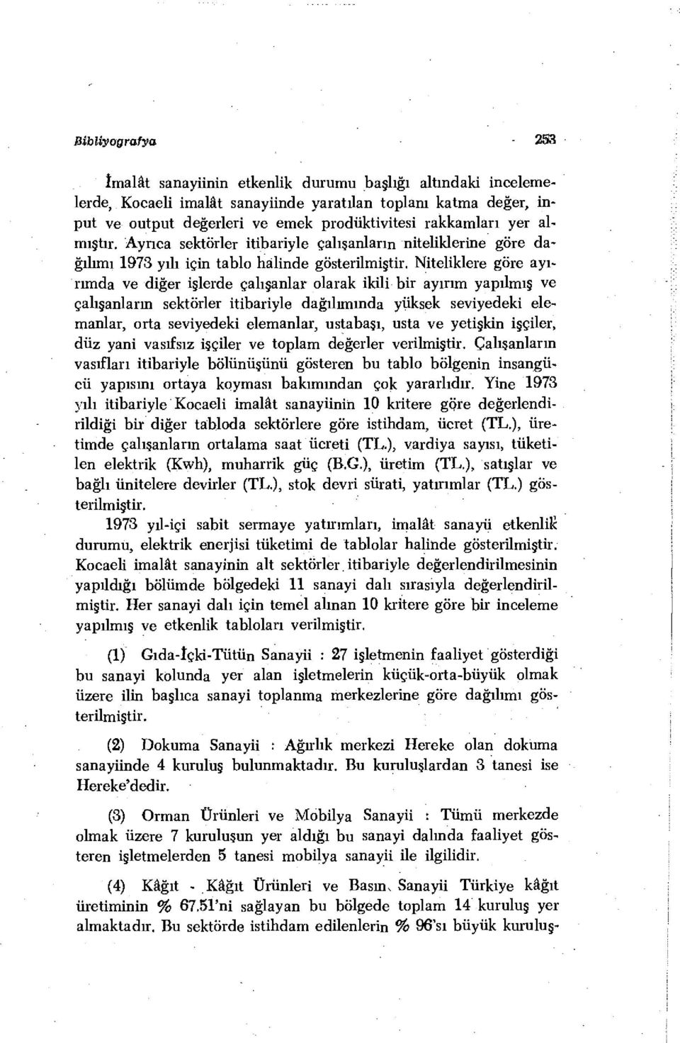 Niteliklere göre ayırımda ve diğer işlerde çalışanlar olarak ikili bir ayırım yapılmış ve çalışanların sektörler itibariyle dağılımında yüksek seviyedeki elemanlar, orta seviyedeki elemanlar,