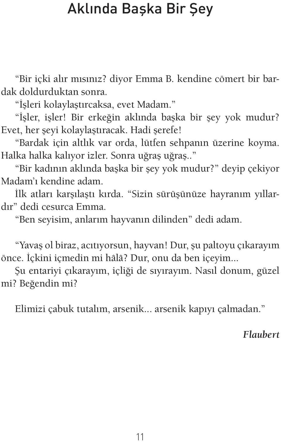 deyip çekiyor Madam ı kendine adam. İlk atları karşılaştı kırda. Sizin sürüşünüze hayranım yıllardır dedi cesurca Emma. Ben seyisim, anlarım hayvanın dilinden dedi adam.