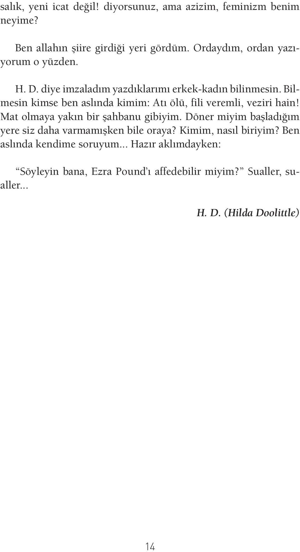 Bilmesin kimse ben aslında kimim: Atı ölü, fili veremli, veziri hain! Mat olmaya yakın bir şahbanu gibiyim.