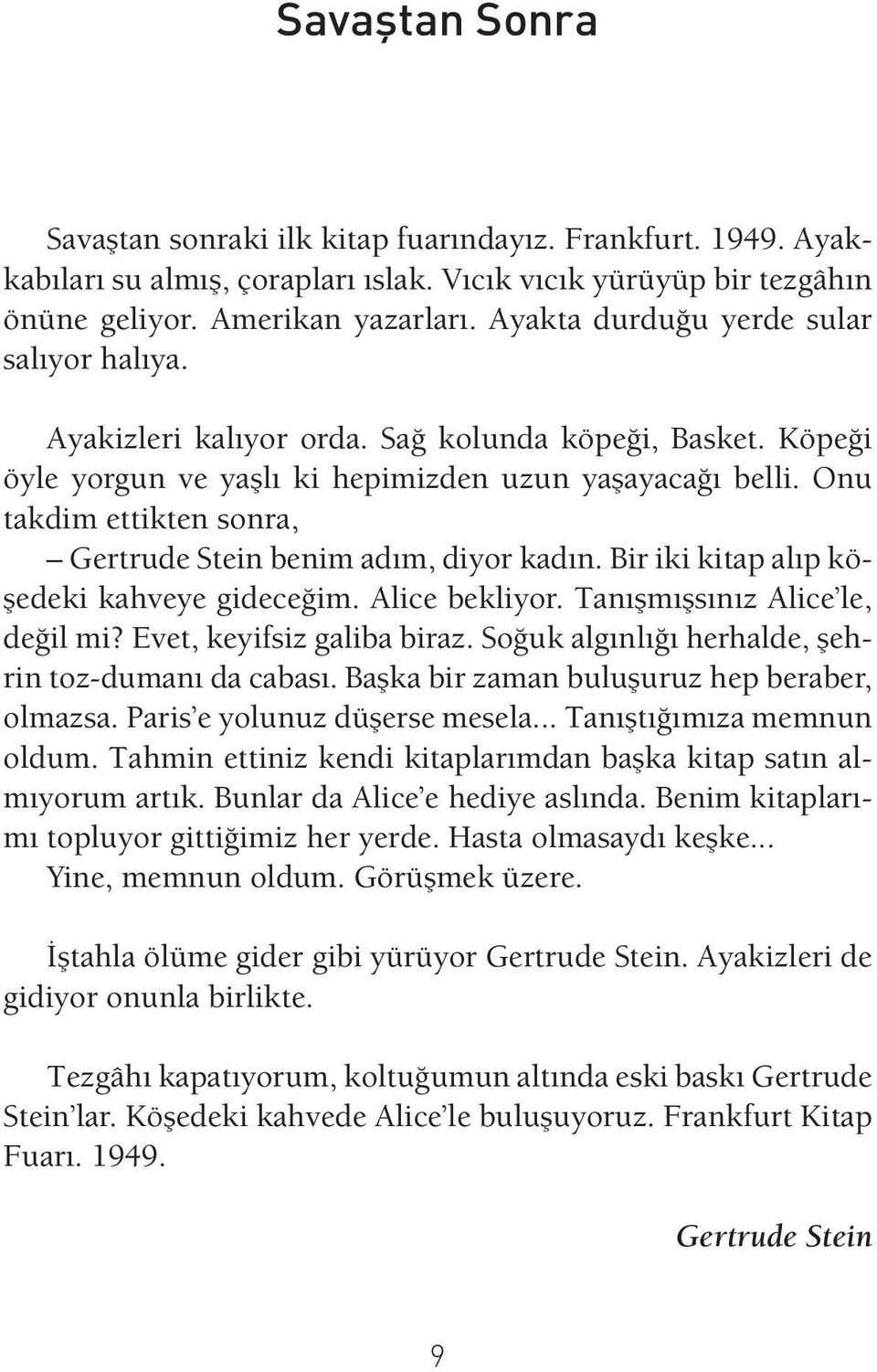 Onu takdim ettikten sonra, Gertrude Stein benim adım, diyor kadın. Bir iki kitap alıp köşedeki kahveye gideceğim. Alice bekliyor. Tanışmışsınız Alice le, değil mi? Evet, keyifsiz galiba biraz.