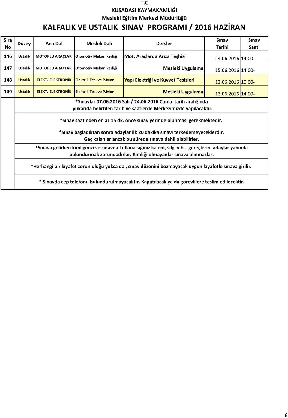 2016 Salı / 24.06.2016 Cuma tarih aralığında yukarıda belirtilen tarih ve saatlerde Merkezimizde yapılacaktır. * saatinden en az 15 dk. önce sınav yerinde olunması gerekmektedir.