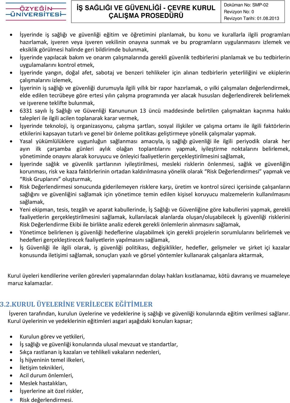 İşyerinde yangın, dğal afet, sabtaj ve benzeri tehlikeler için alınan tedbirlerin yeterliliğini ve ekiplerin çalışmalarını izlemek, İşyerinin iş sağlığı ve güvenliği durumuyla ilgili yıllık bir rapr