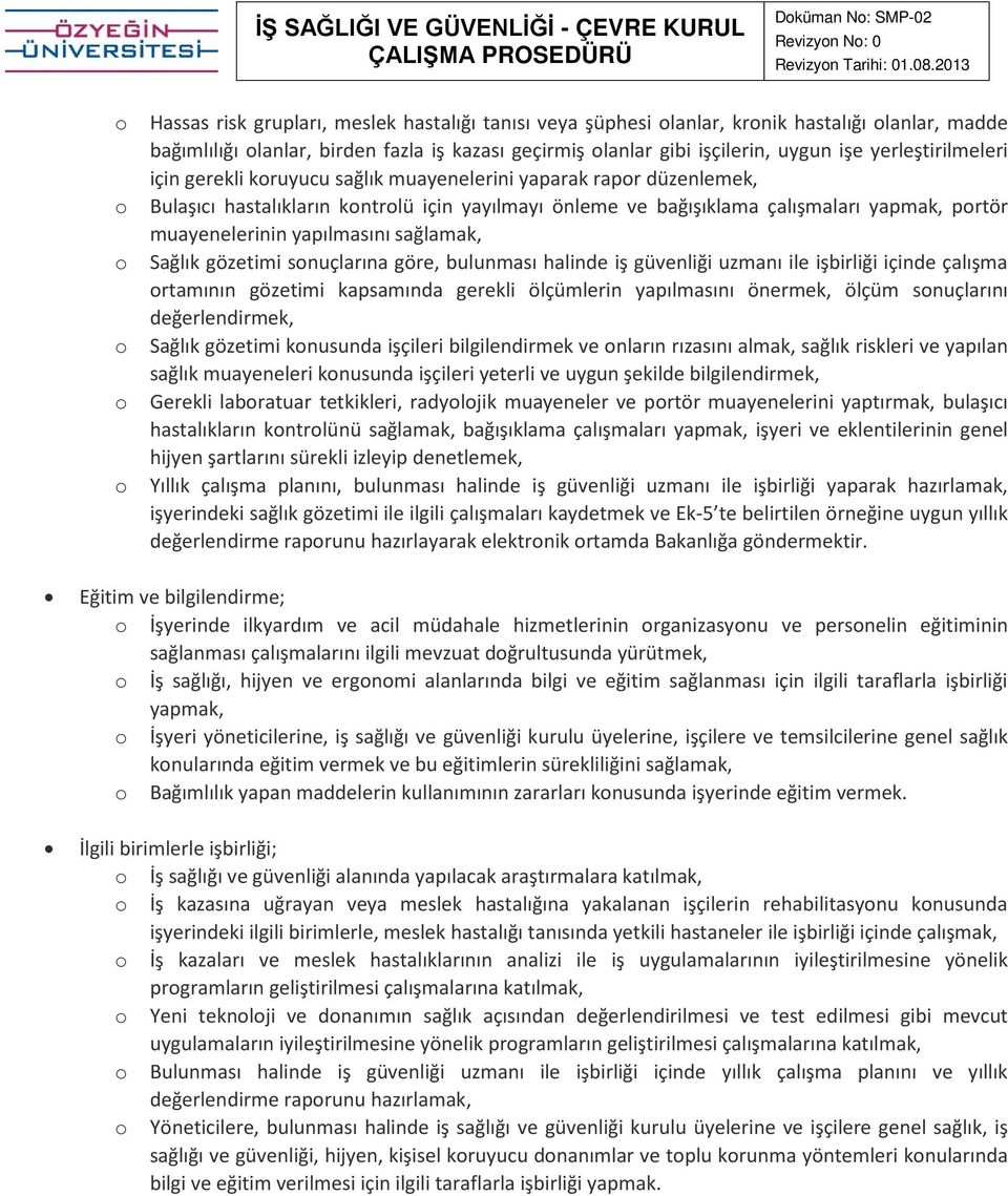 Sağlık gözetimi snuçlarına göre, bulunması halinde iş güvenliği uzmanı ile işbirliği içinde çalışma rtamının gözetimi kapsamında gerekli ölçümlerin yapılmasını önermek, ölçüm snuçlarını