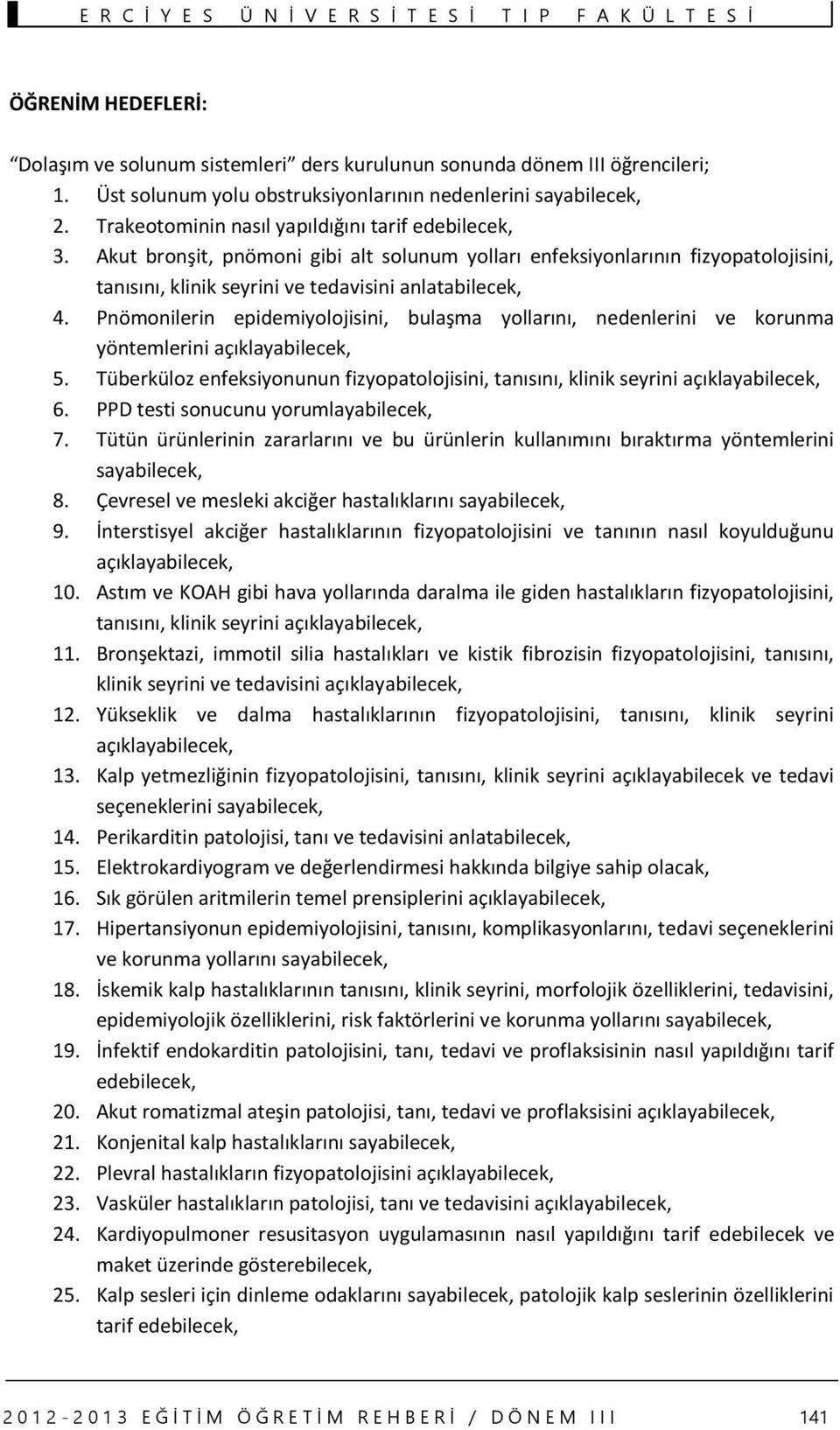 Pnömonilerin epidemiyolojisini, bulaşma yollarını, nedenlerini ve korunma yöntemlerini açıklayabilecek, 5. Tüberküloz enfeksiyonunun fizyopatolojisini, tanısını, klinik seyrini açıklayabilecek, 6.