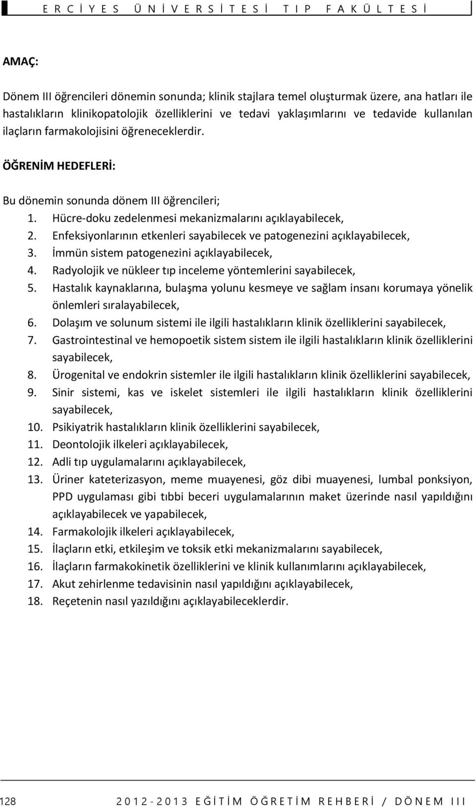 Enfeksiyonlarının etkenleri sayabilecek ve patogenezini açıklayabilecek, 3. İmmün sistem patogenezini açıklayabilecek, 4. Radyolojik ve nükleer tıp inceleme yöntemlerini sayabilecek, 5.