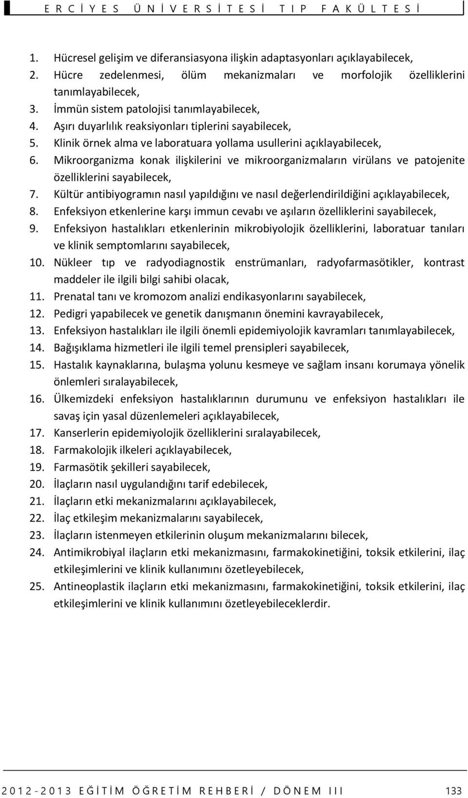 Mikroorganizma konak ilişkilerini ve mikroorganizmaların virülans ve patojenite özelliklerini sayabilecek, 7. Kültür antibiyogramın nasıl yapıldığını ve nasıl değerlendirildiğini açıklayabilecek, 8.