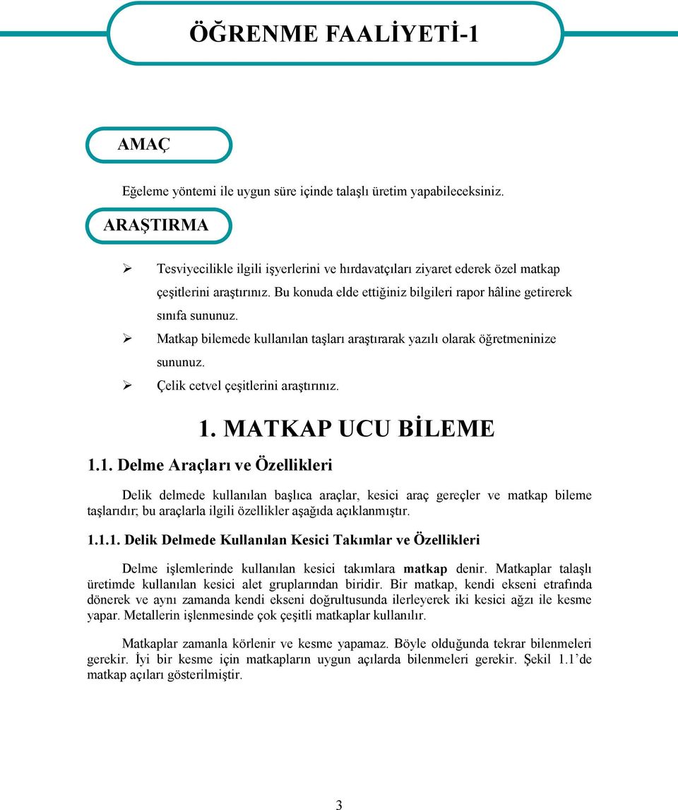 Matkap bilemede kullanılan taşları araştırarak yazılı olarak öğretmeninize sununuz. Çelik cetvel çeşitlerini araştırınız. 1.