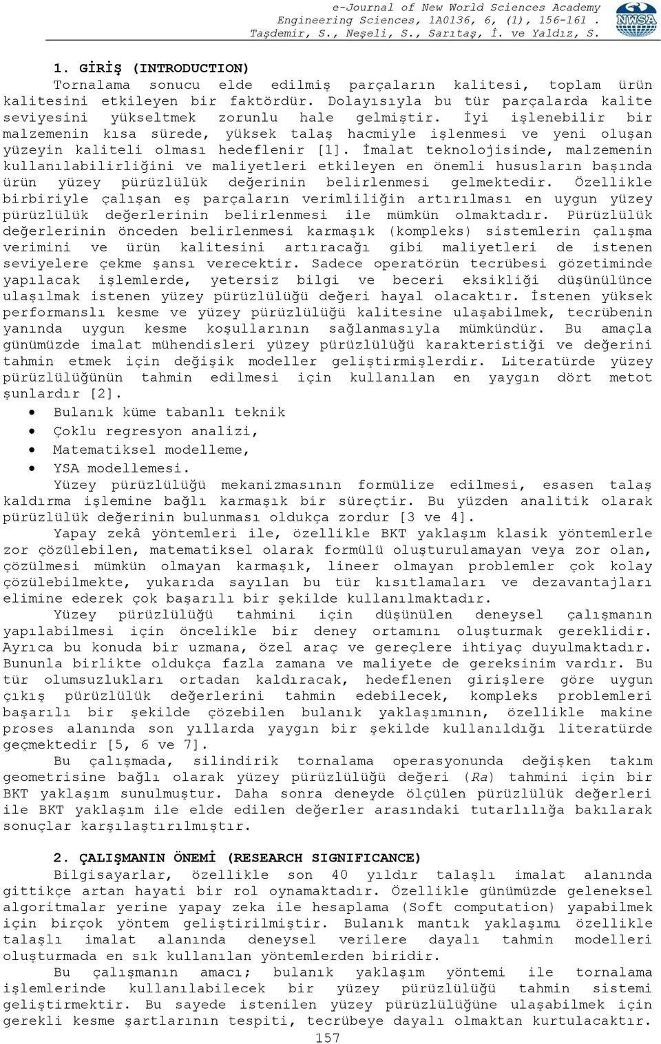 İyi işlenebilir bir malzemenin kısa sürede, yüksek talaş hacmiyle işlenmesi ve yeni oluşan yüzeyin kaliteli olması hedeflenir [1].