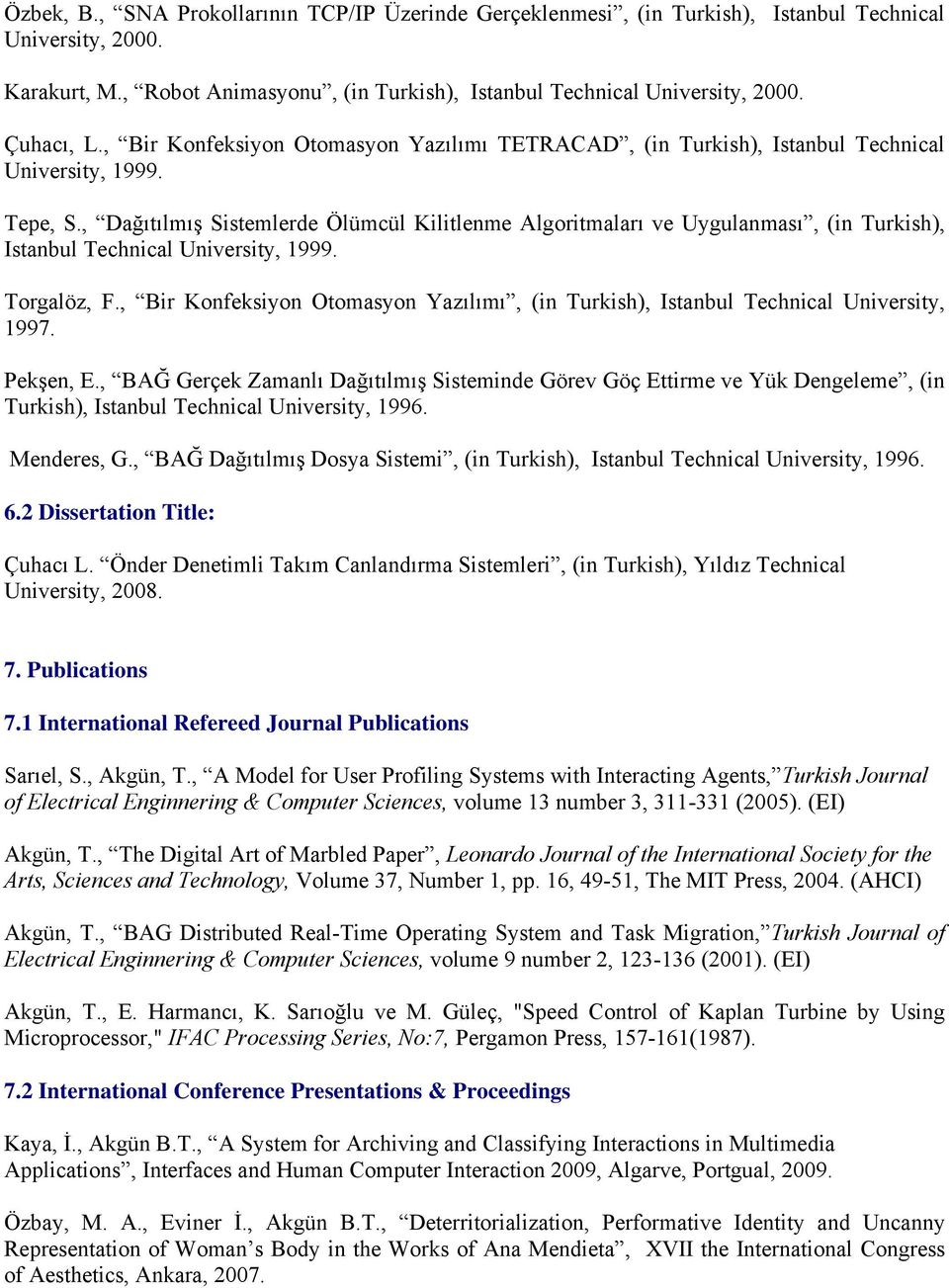 , Dağıtılmış Sistemlerde Ölümcül Kilitlenme Algoritmaları ve Uygulanması, (in Turkish), Istanbul Technical University, 1999. Torgalöz, F.