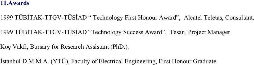 1999 TÜBİTAK-TTGV-TÜSİAD Technology Success Award, Tesan, Project Manager.