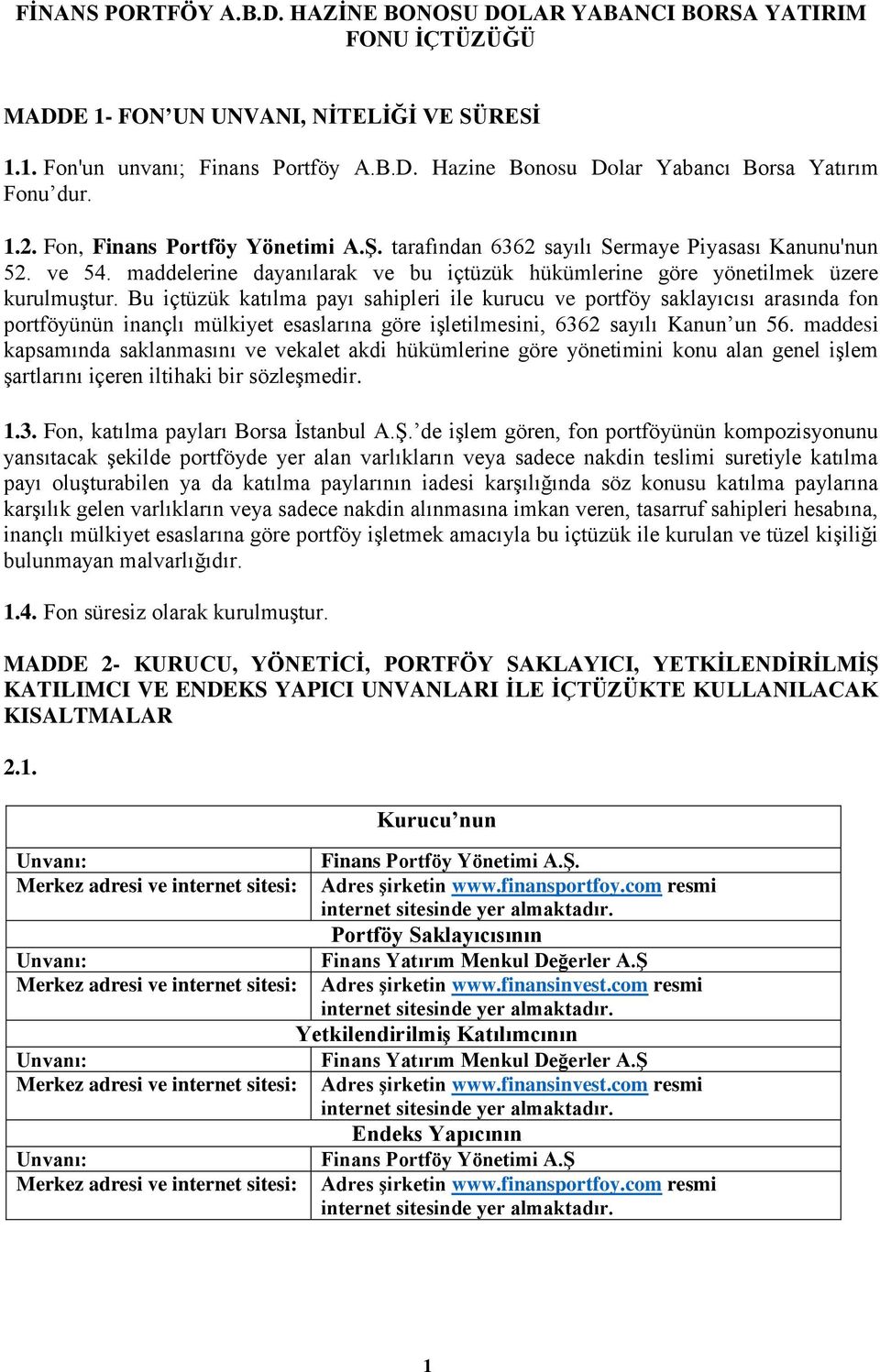 Bu içtüzük katılma payı sahipleri ile kurucu ve portföy saklayıcısı arasında fon portföyünün inançlı mülkiyet esaslarına göre işletilmesini, 6362 sayılı Kanun un 56.