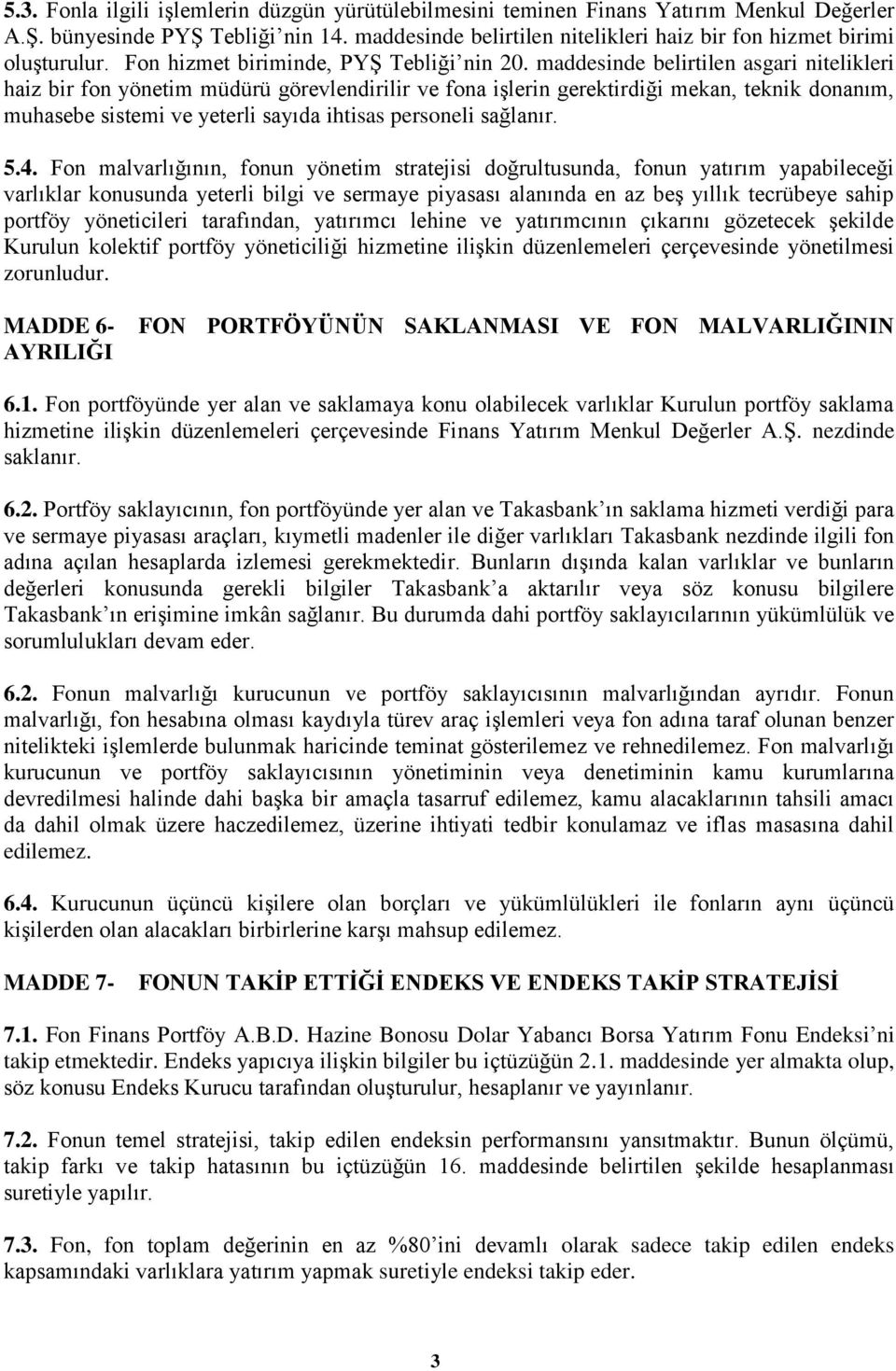 maddesinde belirtilen asgari nitelikleri haiz bir fon yönetim müdürü görevlendirilir ve fona işlerin gerektirdiği mekan, teknik donanım, muhasebe sistemi ve yeterli sayıda ihtisas personeli sağlanır.