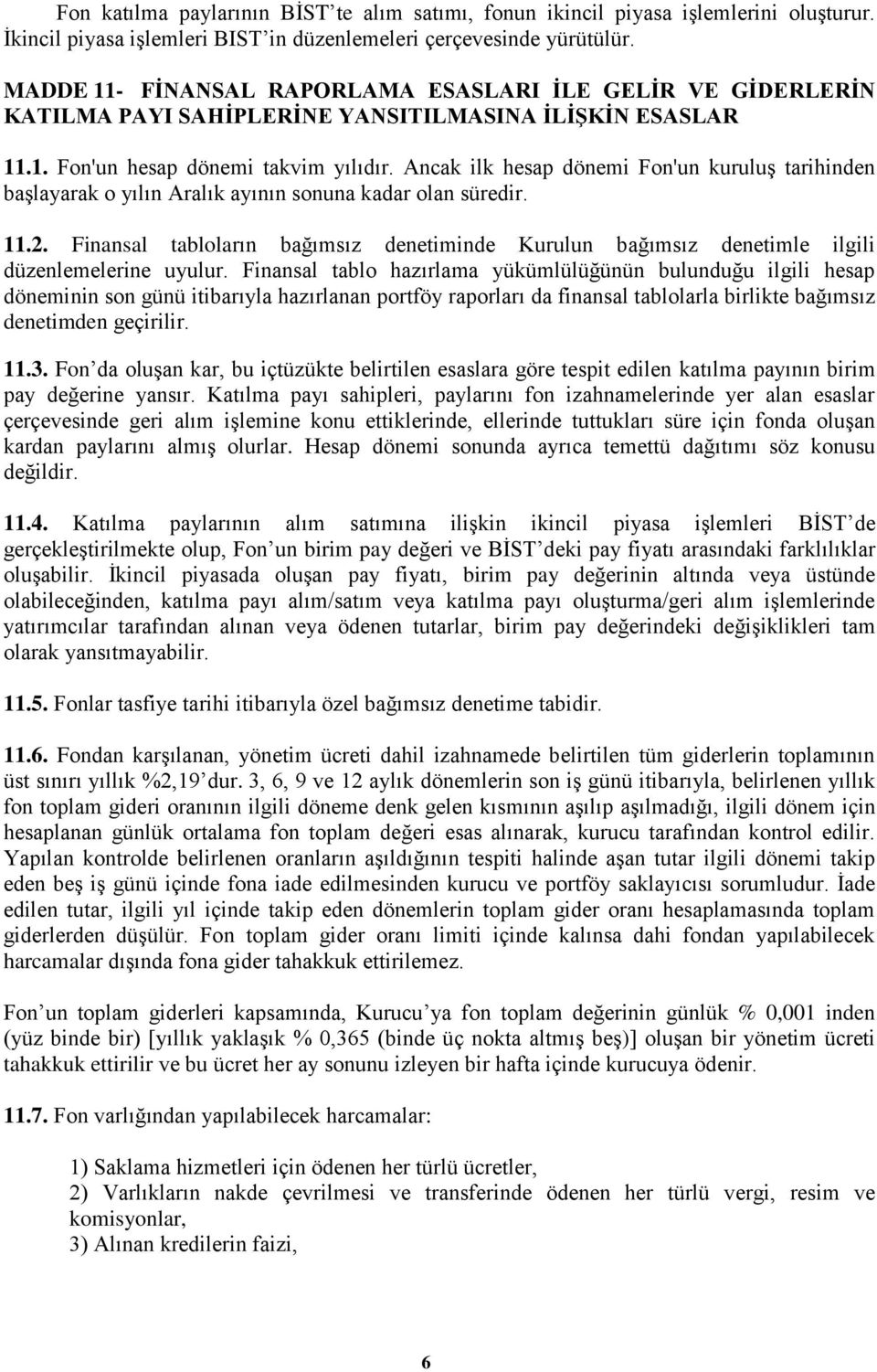 Ancak ilk hesap dönemi Fon'un kuruluş tarihinden başlayarak o yılın Aralık ayının sonuna kadar olan süredir. 11.2.