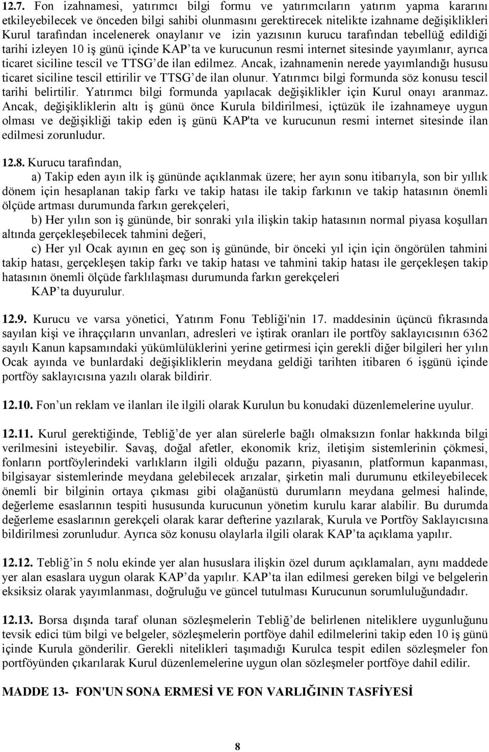 TTSG de ilan edilmez. Ancak, izahnamenin nerede yayımlandığı hususu ticaret siciline tescil ettirilir ve TTSG de ilan olunur. Yatırımcı bilgi formunda söz konusu tescil tarihi belirtilir.