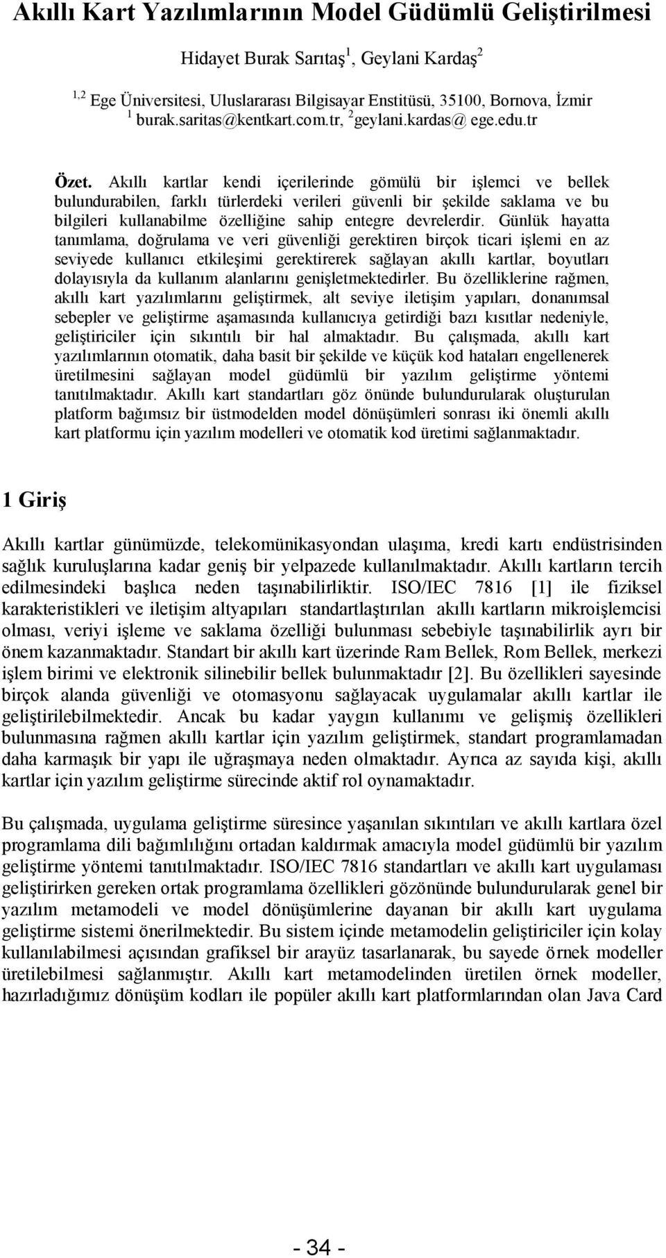 Akıllı kartlar kendi içerilerinde gömülü bir işlemci ve bellek bulundurabilen, farklı türlerdeki verileri güvenli bir şekilde saklama ve bu bilgileri kullanabilme özelliğine sahip entegre devrelerdir.