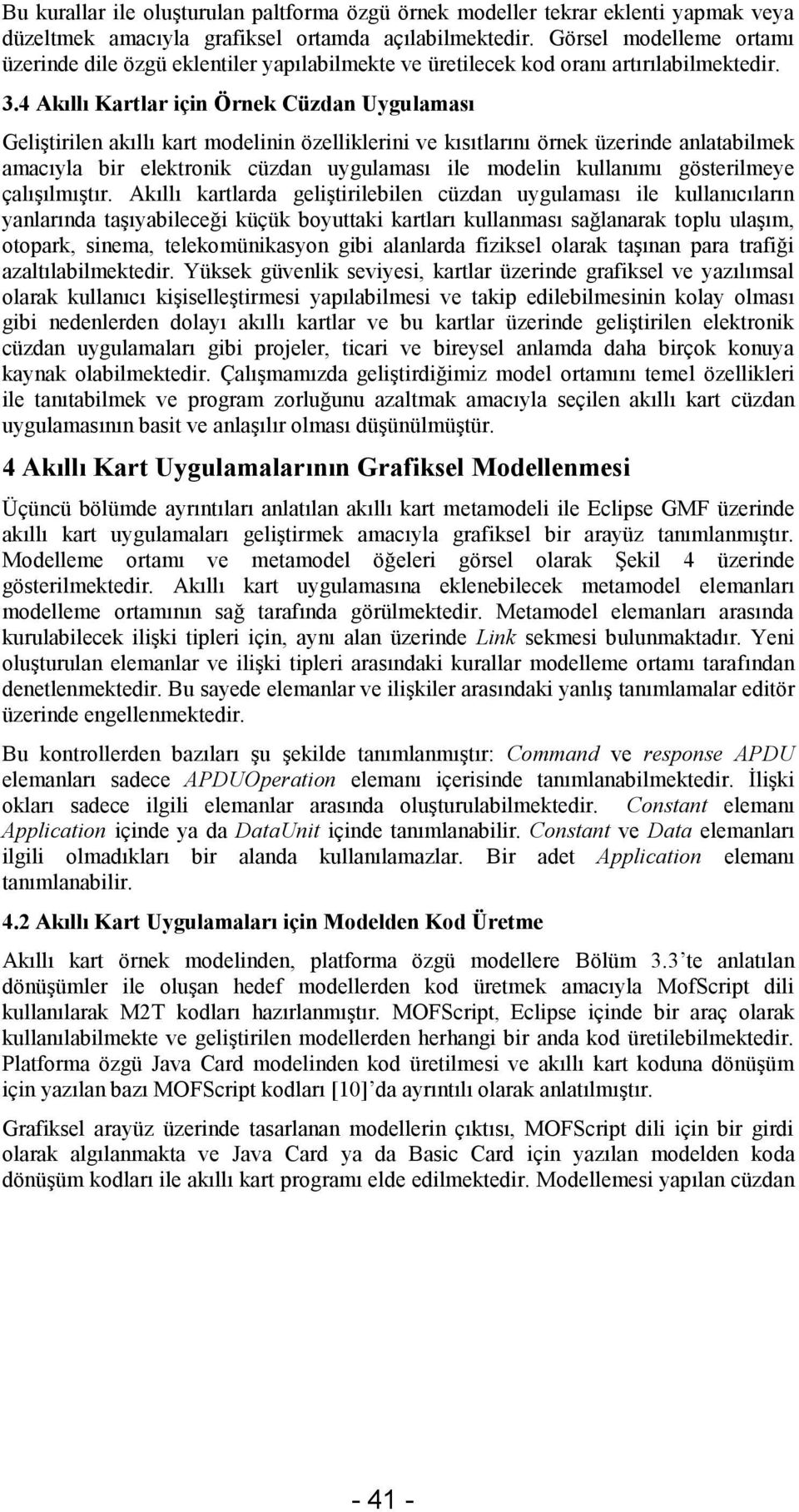 4 Akıllı Kartlar için Örnek Cüzdan Uygulaması Geliştirilen akıllı kart modelinin özelliklerini ve kısıtlarını örnek üzerinde anlatabilmek amacıyla bir elektronik cüzdan uygulaması ile modelin