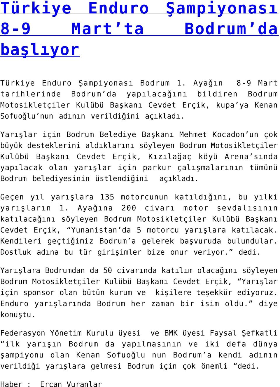 Yarışlar için Bodrum Belediye Başkanı Mehmet Kocadon un çok büyük desteklerini aldıklarını söyleyen Bodrum Motosikletçiler Kulübü Başkanı Cevdet Erçik, Kızılağaç köyü Arena sında yapılacak olan