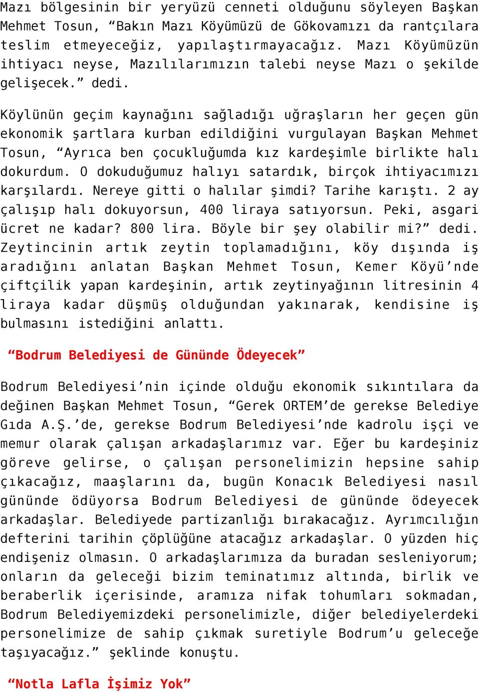 Köylünün geçim kaynağını sağladığı uğraşların her geçen gün ekonomik şartlara kurban edildiğini vurgulayan Başkan Mehmet Tosun, Ayrıca ben çocukluğumda kız kardeşimle birlikte halı dokurdum.