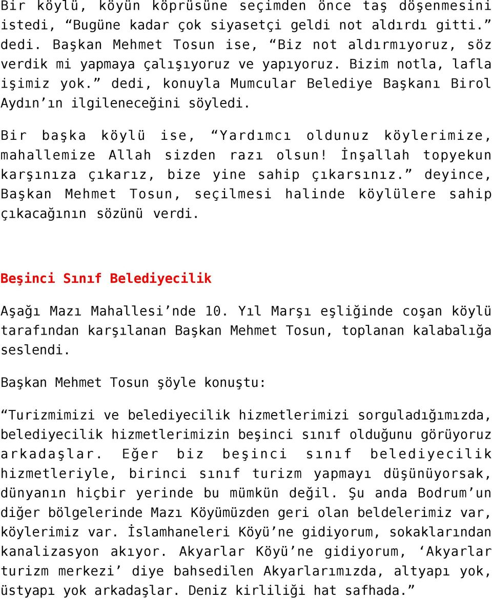 dedi, konuyla Mumcular Belediye Başkanı Birol Aydın ın ilgileneceğini söyledi. Bir başka köylü ise, Yardımcı oldunuz köylerimize, mahallemize Allah sizden razı olsun!