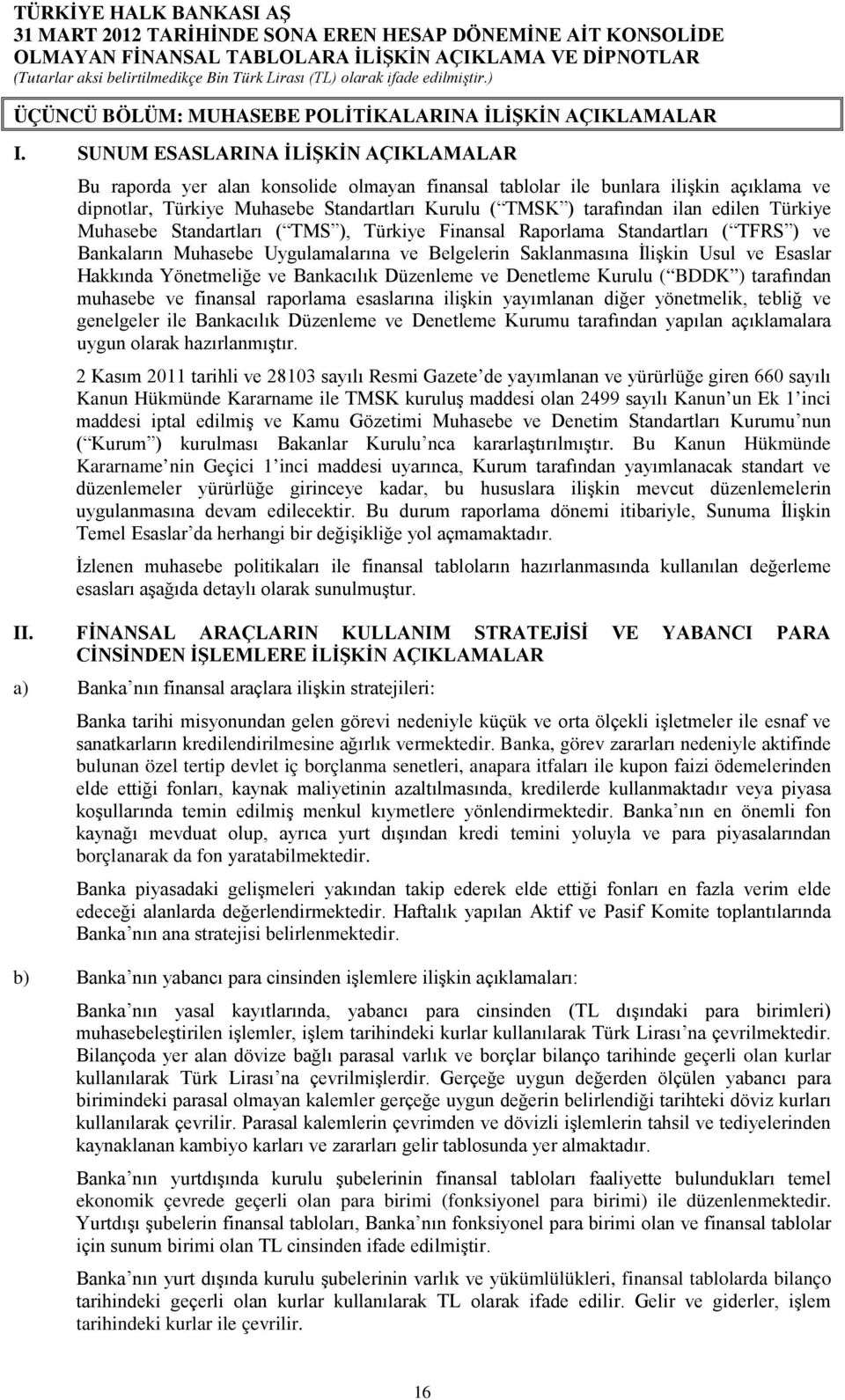 edilen Türkiye Muhasebe Standartları ( TMS ), Türkiye Finansal Raporlama Standartları ( TFRS ) ve Bankaların Muhasebe Uygulamalarına ve Belgelerin Saklanmasına İlişkin Usul ve Esaslar Hakkında