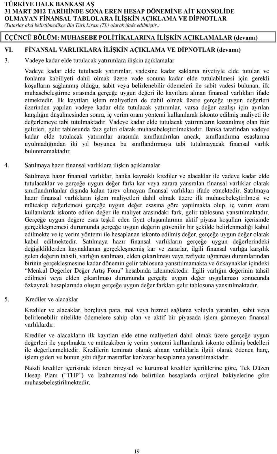 kadar elde tutulabilmesi için gerekli koşulların sağlanmış olduğu, sabit veya belirlenebilir ödemeleri ile sabit vadesi bulunan, ilk muhasebeleştirme sırasında gerçeğe uygun değeri ile kayıtlara