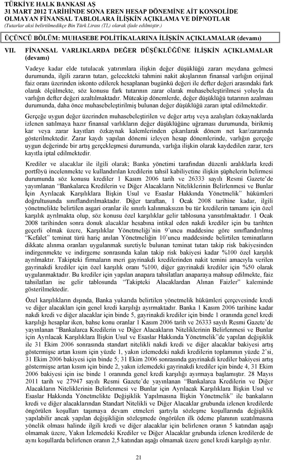 gelecekteki tahmini nakit akışlarının finansal varlığın orijinal faiz oranı üzerinden iskonto edilerek hesaplanan bugünkü değeri ile defter değeri arasındaki fark olarak ölçülmekte, söz konusu fark