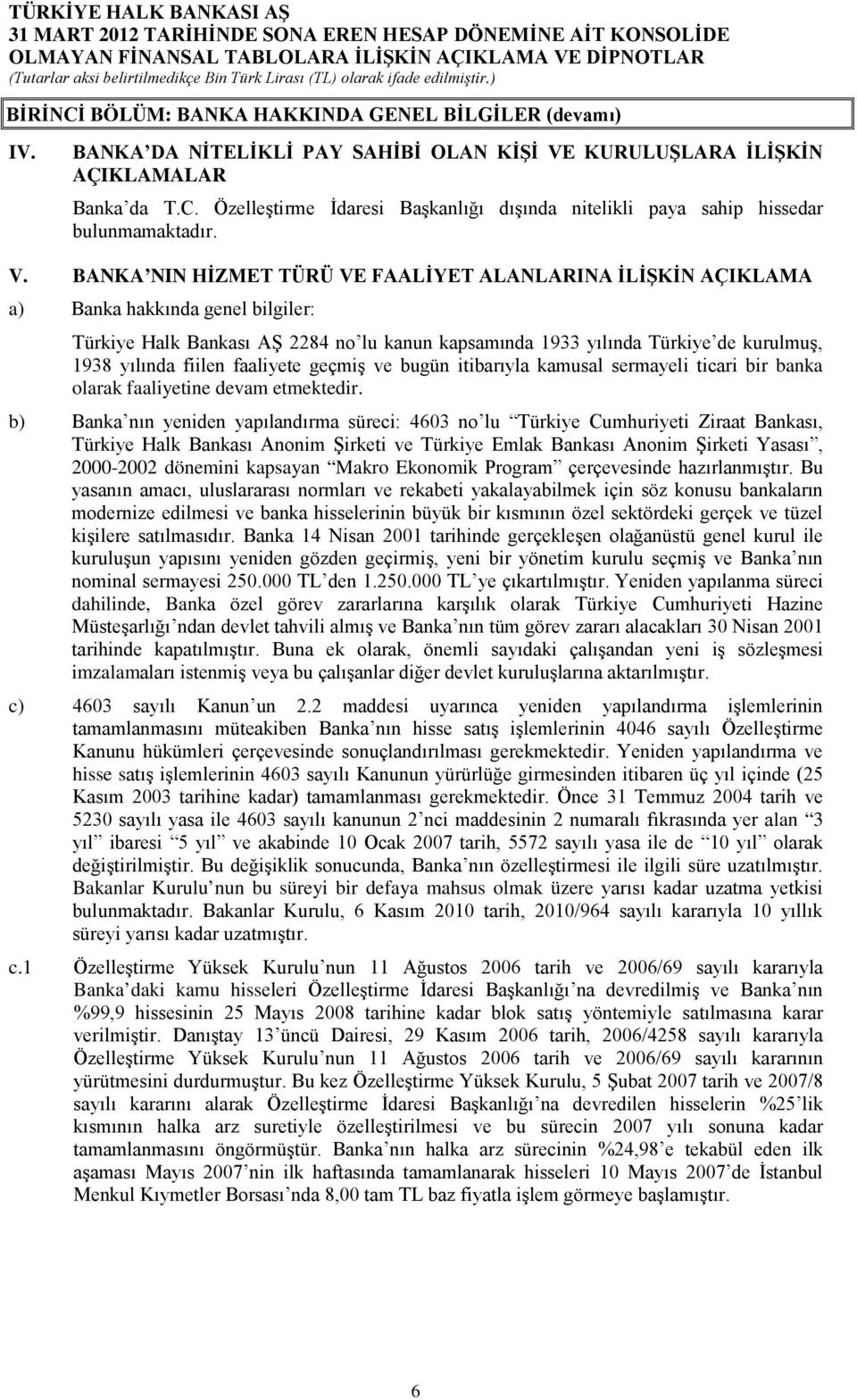 fiilen faaliyete geçmiş ve bugün itibarıyla kamusal sermayeli ticari bir banka olarak faaliyetine devam etmektedir.