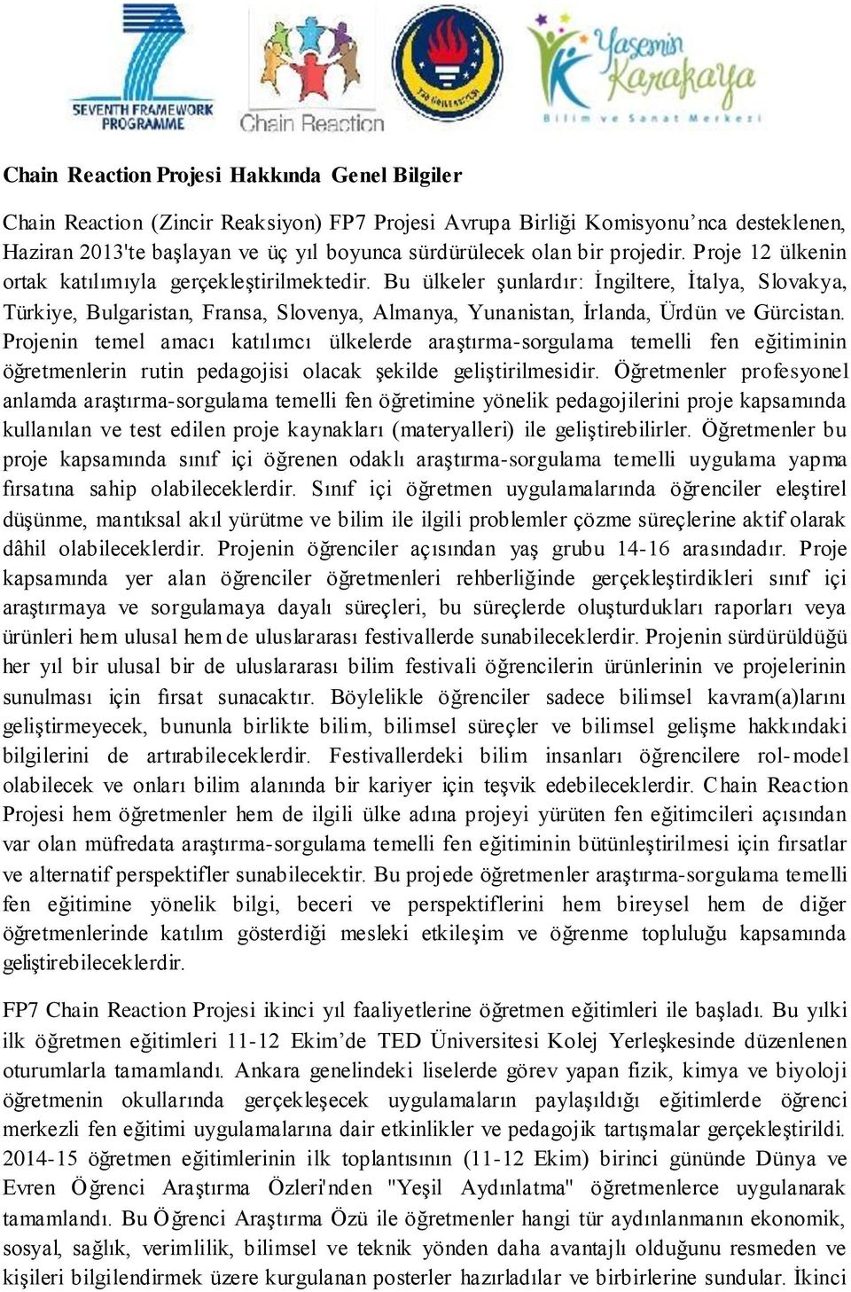 Bu ülkeler şunlardır: İngiltere, İtalya, Slovakya, Türkiye, Bulgaristan, Fransa, Slovenya, Almanya, Yunanistan, İrlanda, Ürdün ve Gürcistan.