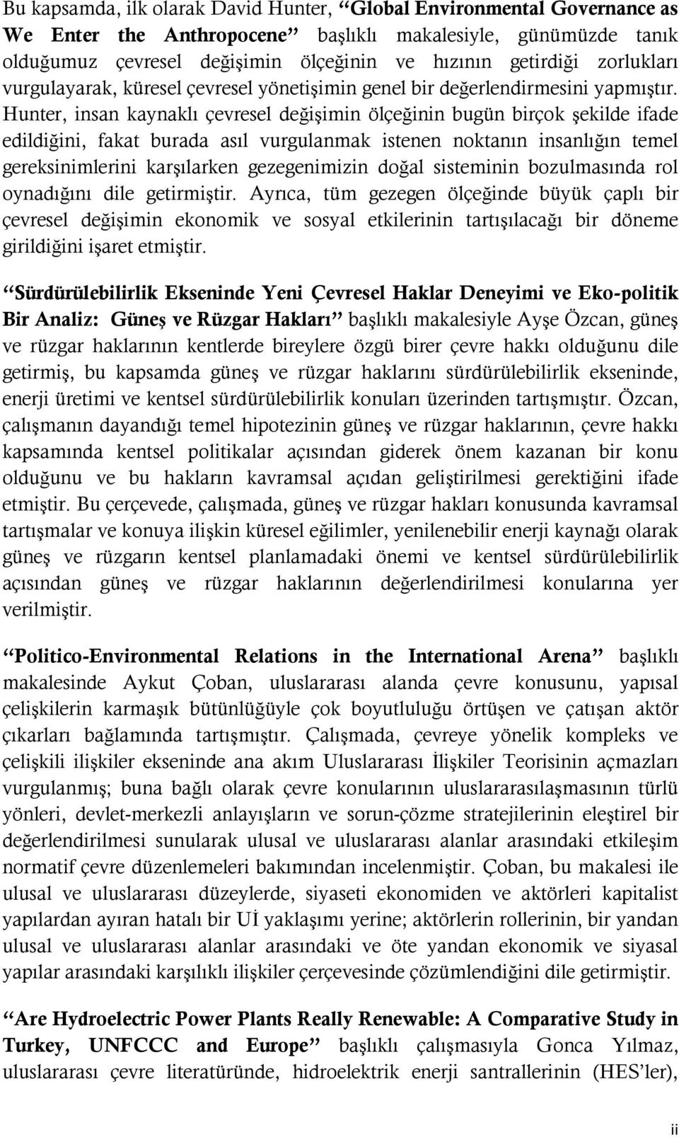 Hunter, insan kaynaklı çevresel değişimin ölçeğinin bugün birçok şekilde ifade edildiğini, fakat burada asıl vurgulanmak istenen noktanın insanlığın temel gereksinimlerini karşılarken gezegenimizin