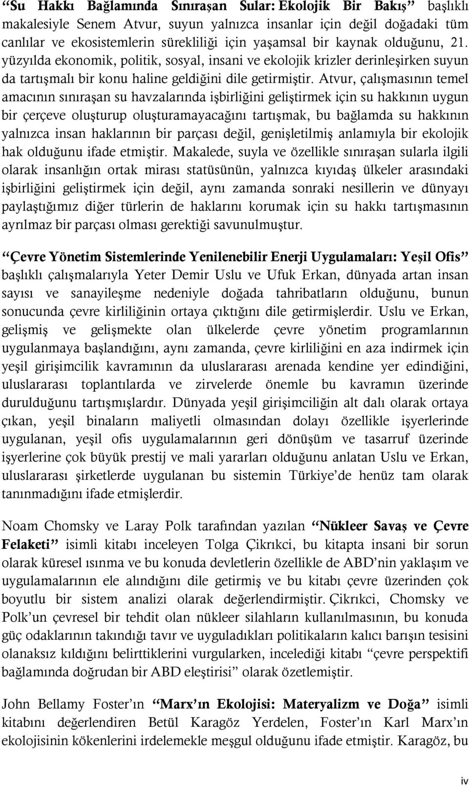 Atvur, çalışmasının temel amacının sınıraşan su havzalarında işbirliğini geliştirmek için su hakkının uygun bir çerçeve oluşturup oluşturamayacağını tartışmak, bu bağlamda su hakkının yalnızca insan