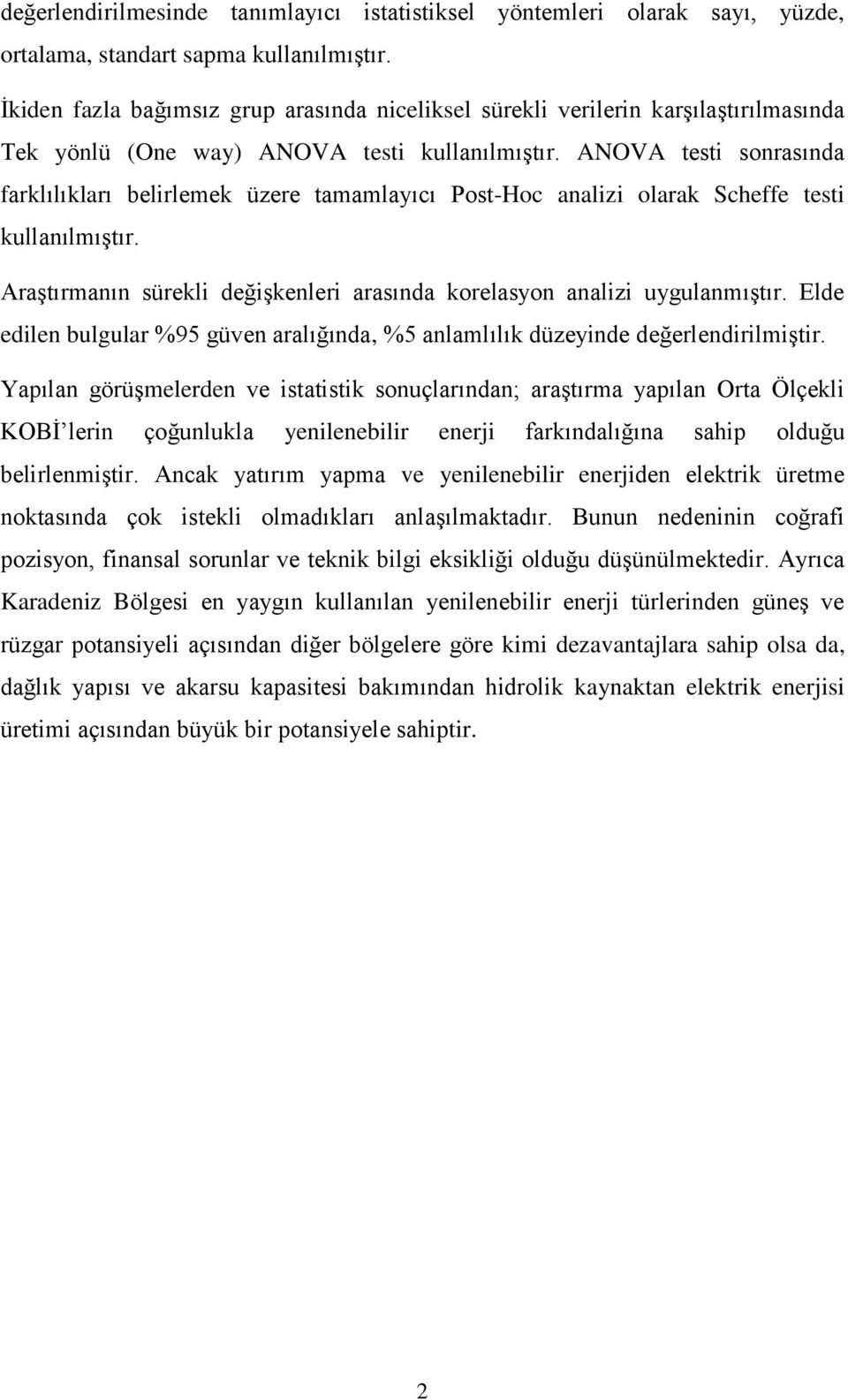 ANOVA testi sonrasında farklılıkları belirlemek üzere tamamlayıcı Post-Hoc analizi olarak Scheffe testi kullanılmıştır. Araştırmanın sürekli değişkenleri arasında korelasyon analizi uygulanmıştır.