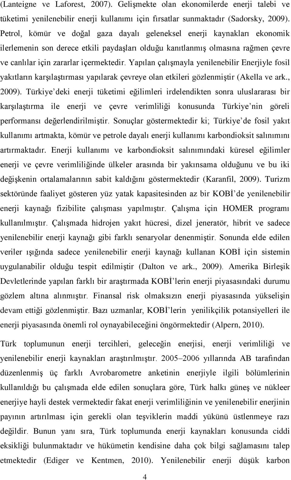 Yapılan çalışmayla yenilenebilir Enerjiyle fosil yakıtların karşılaştırması yapılarak çevreye olan etkileri gözlenmiştir (Akella ve ark., 2009).