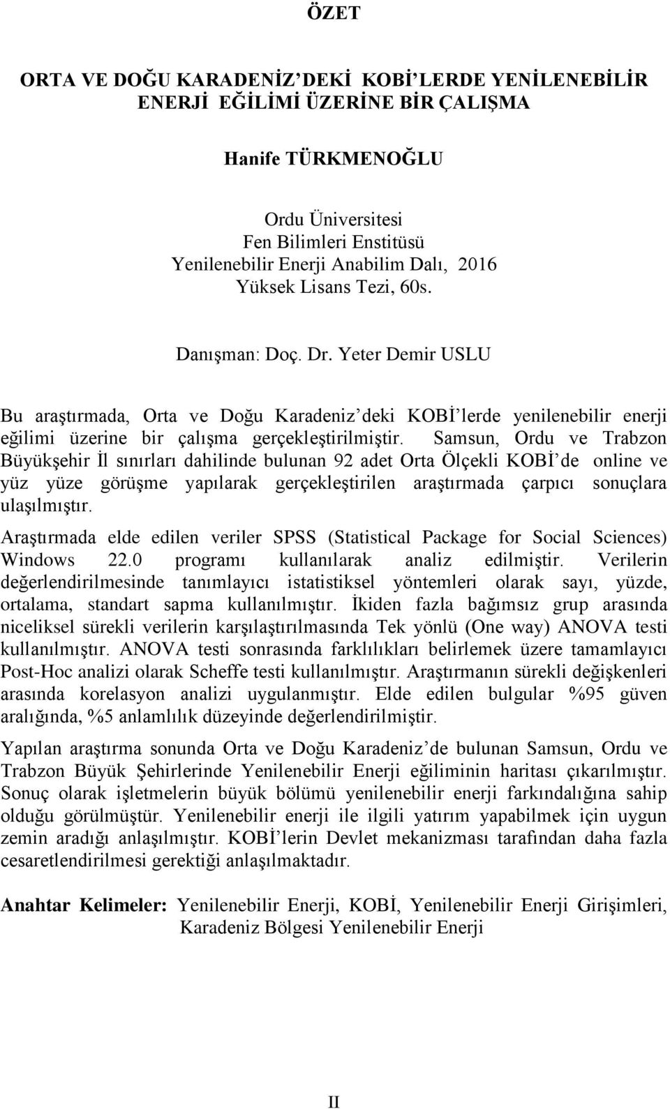 Samsun, Ordu ve Trabzon Büyükşehir İl sınırları dahilinde bulunan 92 adet Orta Ölçekli KOBİ de online ve yüz yüze görüşme yapılarak gerçekleştirilen araştırmada çarpıcı sonuçlara ulaşılmıştır.