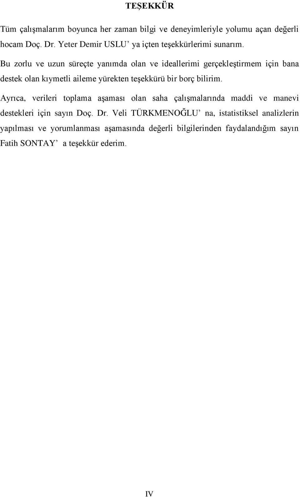 Bu zorlu ve uzun süreçte yanımda olan ve ideallerimi gerçekleştirmem için bana destek olan kıymetli aileme yürekten teşekkürü bir borç