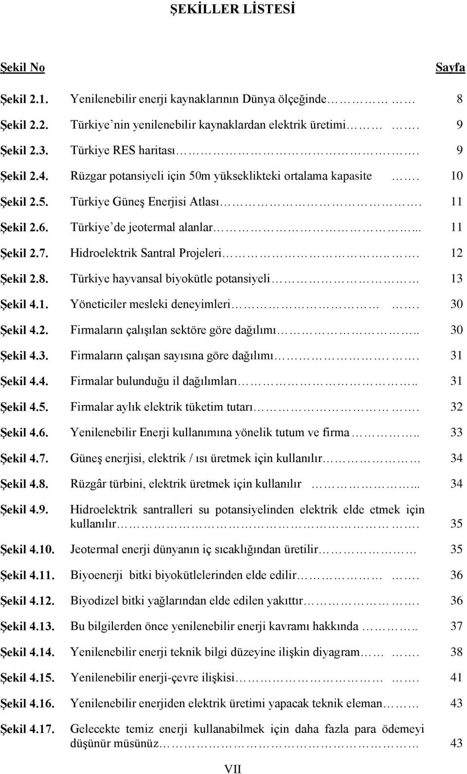 Hidroelektrik Santral Projeleri... 12 Şekil 2.8. Türkiye hayvansal biyokütle potansiyeli 13 Şekil 4.1. Yöneticiler mesleki deneyimleri. 30 Şekil 4.2. Firmaların çalışılan sektöre göre dağılımı.
