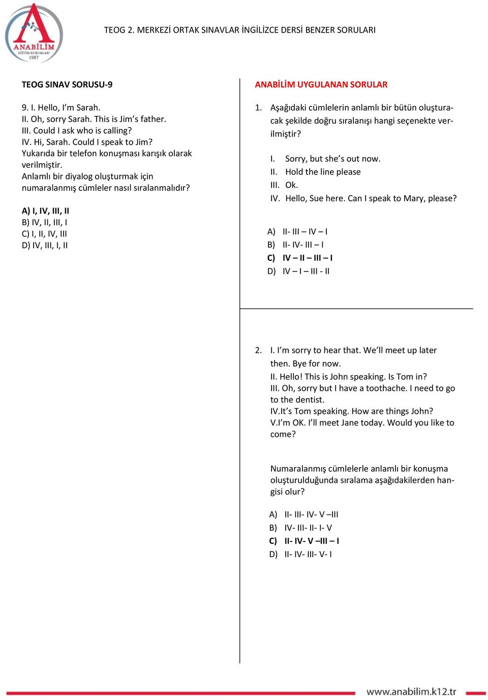 A) I, IV, III, II B) IV, II, III, I C) I, II, IV, III D) IV, III, I, II 1. Aşağıdaki cümlelerin anlamlı bir bütün oluşturacak şekilde doğru sıralanışı hangi seçenekte verilmiştir? I. Sorry, but she s out now.