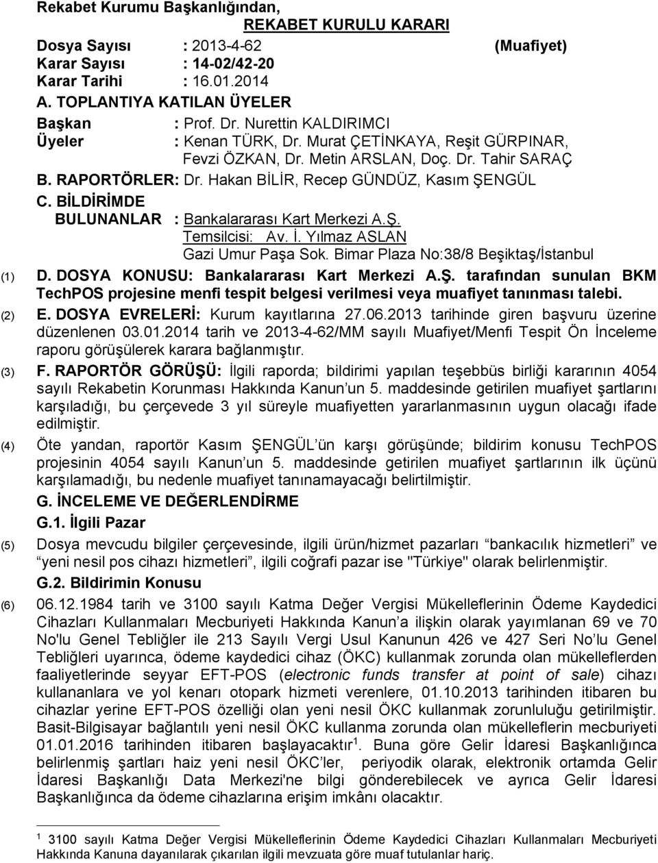 BİLDİRİMDE BULUNANLAR : Bankalararası Kart Merkezi A.Ş. Temsilcisi: Av. İ. Yılmaz ASLAN Gazi Umur Paşa Sok. Bimar Plaza No:38/8 Beşiktaş/İstanbul (1) D. DOSYA KONUSU: Bankalararası Kart Merkezi A.Ş. tarafından sunulan BKM TechPOS projesine menfi tespit belgesi verilmesi veya muafiyet tanınması talebi.