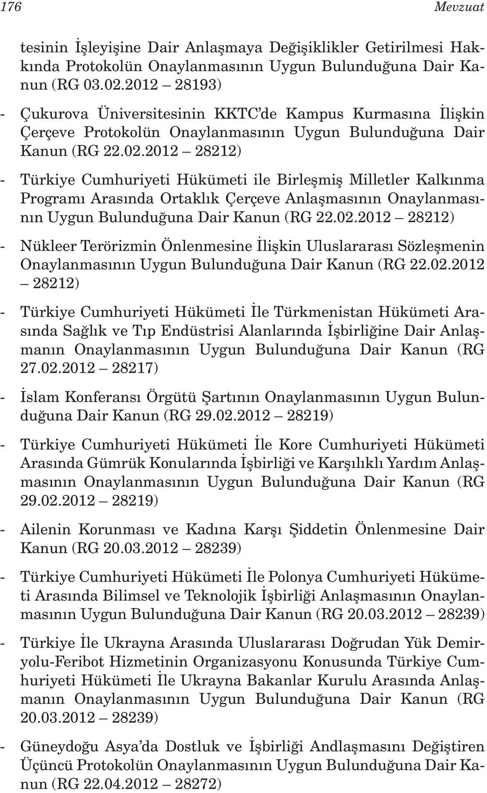 2012 28212) - Türkiye Cumhuriyeti Hükümeti ile Birleşmiş Milletler Kalkınma Programı Arasında Ortaklık Çerçeve Anlaşmasının Onaylanmasının Uygun Bulunduğuna Dair Kanun (RG 22.02.